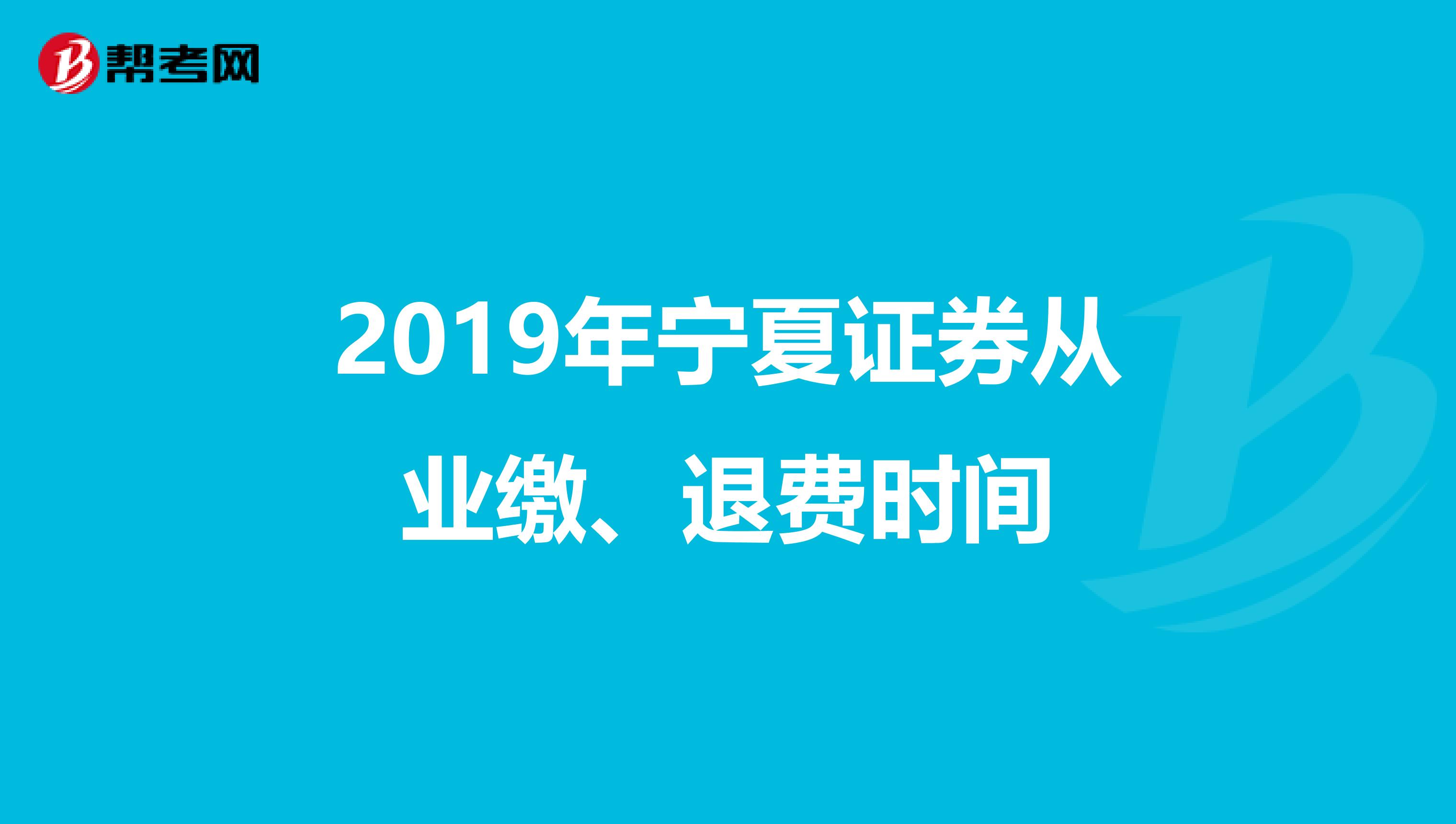 2019年宁夏证券从业缴、退费时间