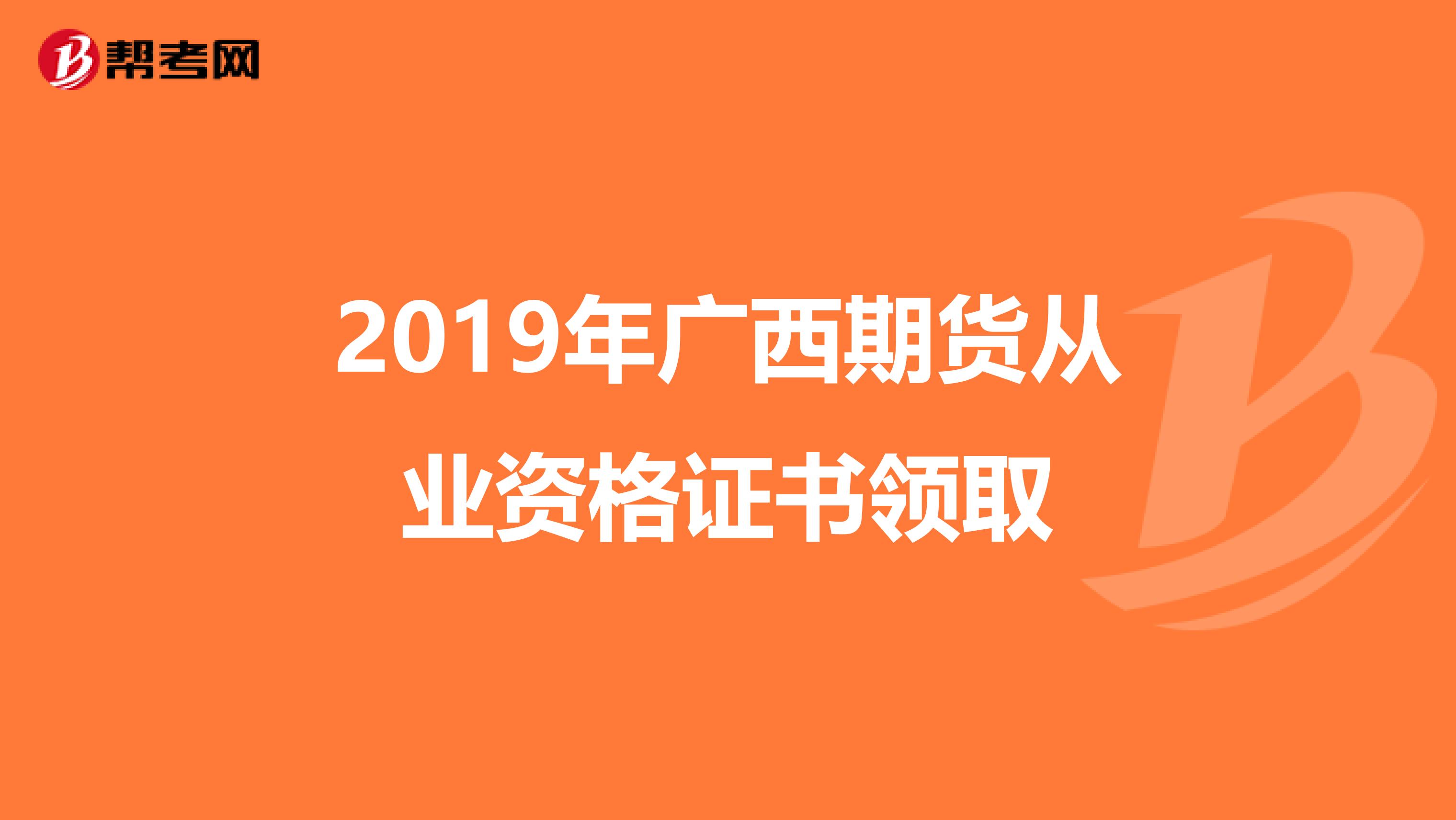 2019年广西期货从业资格证书领取