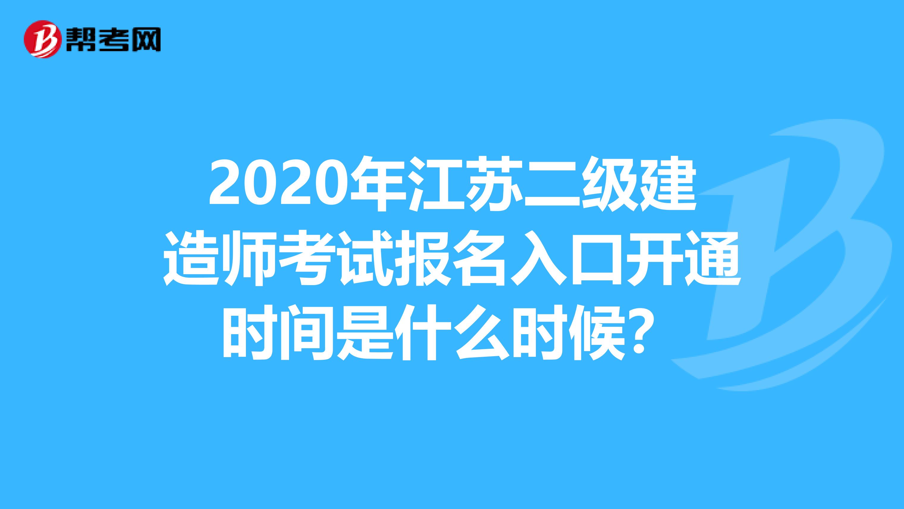 2020年江苏二级建造师考试报名入口开通时间是什么时候？