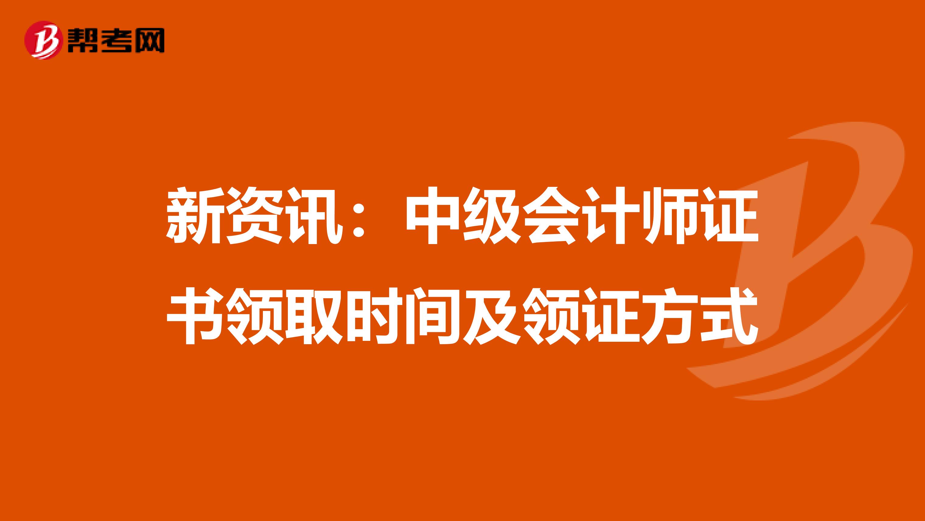 新资讯：中级会计师证书领取时间及领证方式