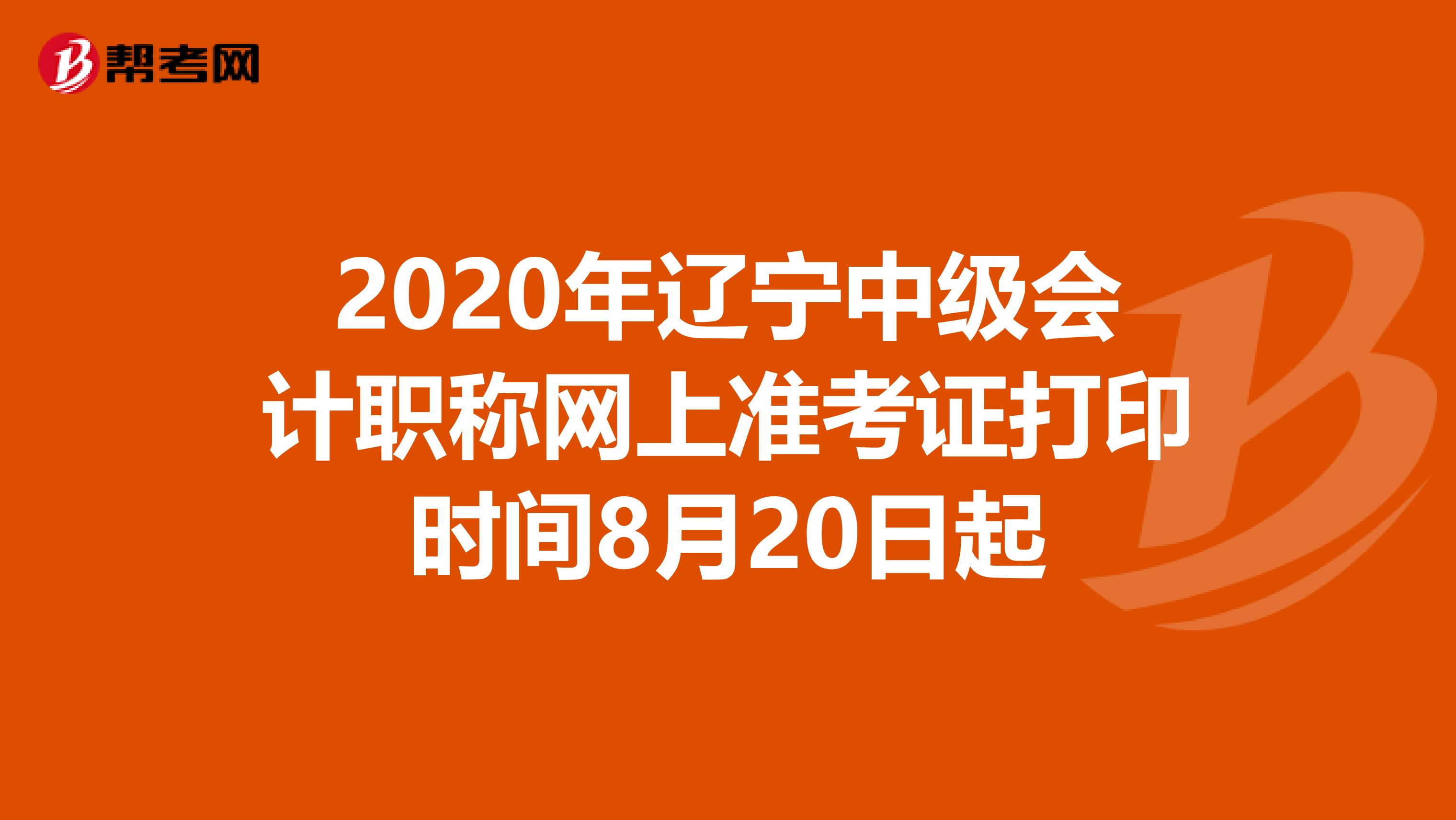 2020年辽宁中级会计职称网上准考证打印时间8月20日起