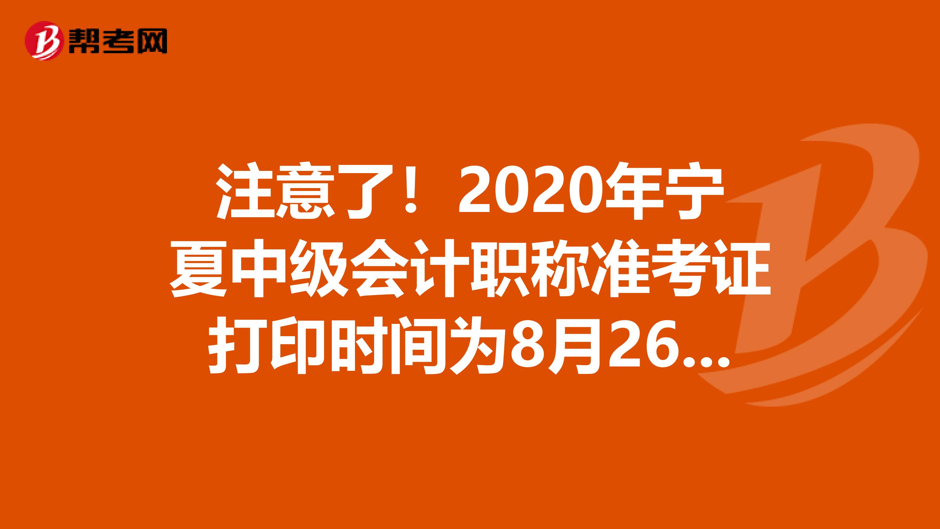 注意了！2020年宁夏中级会计职称准考证打印时间为8月26日至9月7日