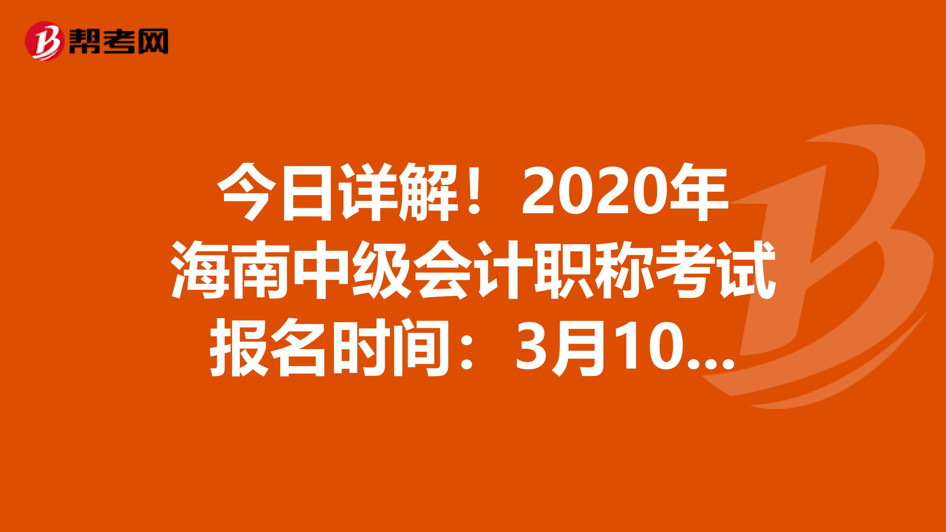 今日详解！2020年海南中级会计职称考试报名时间：3月10日-30日
