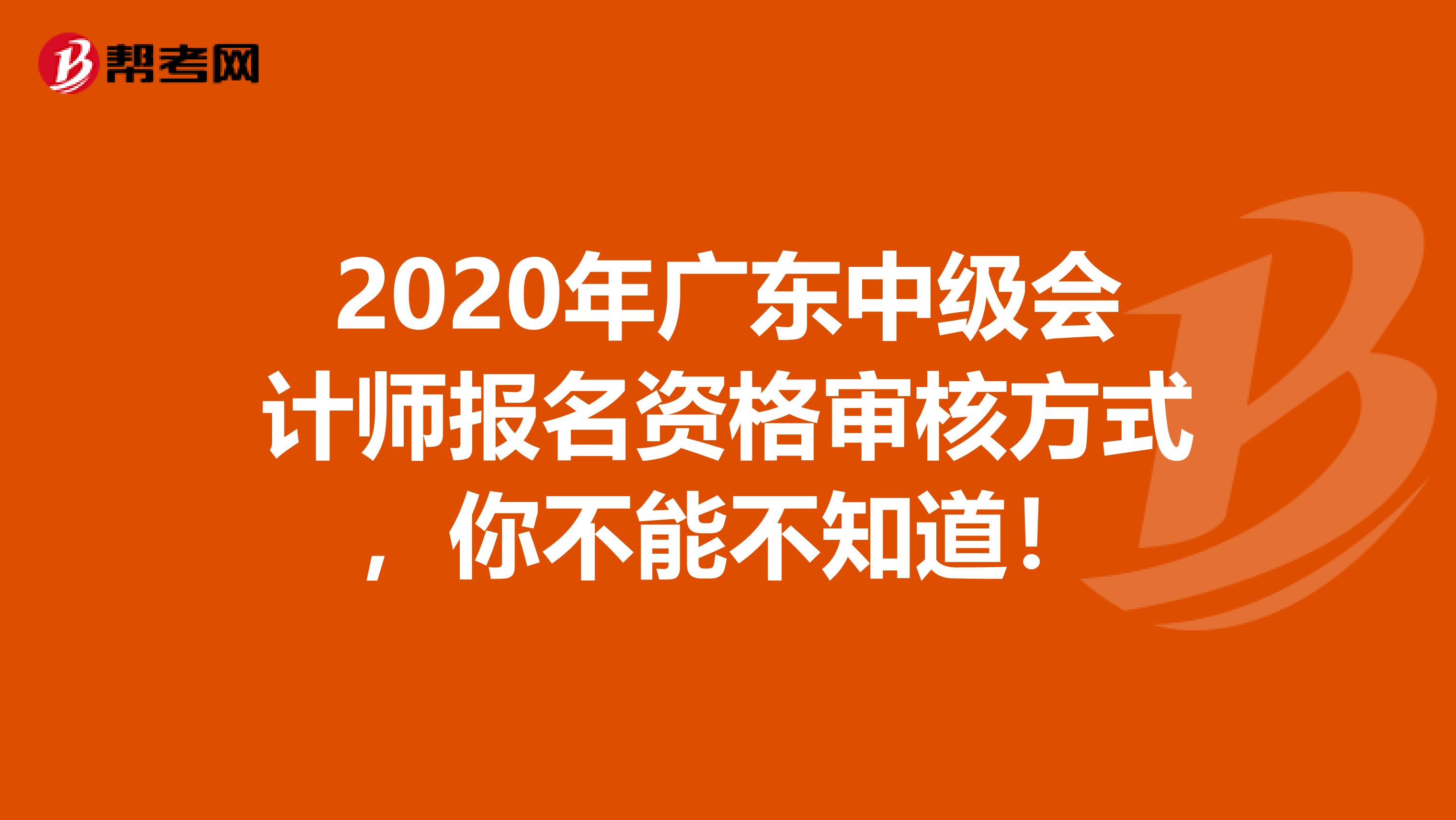 2020年廣東中級(jí)會(huì)計(jì)師報(bào)名資格審核方式，你不能不知道！