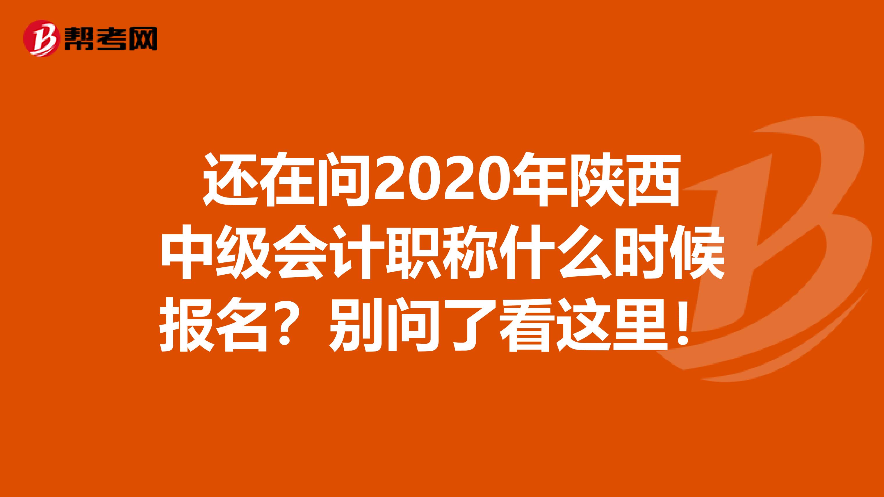 还在问2020年陕西中级会计职称什么时候报名？别问了看这里！