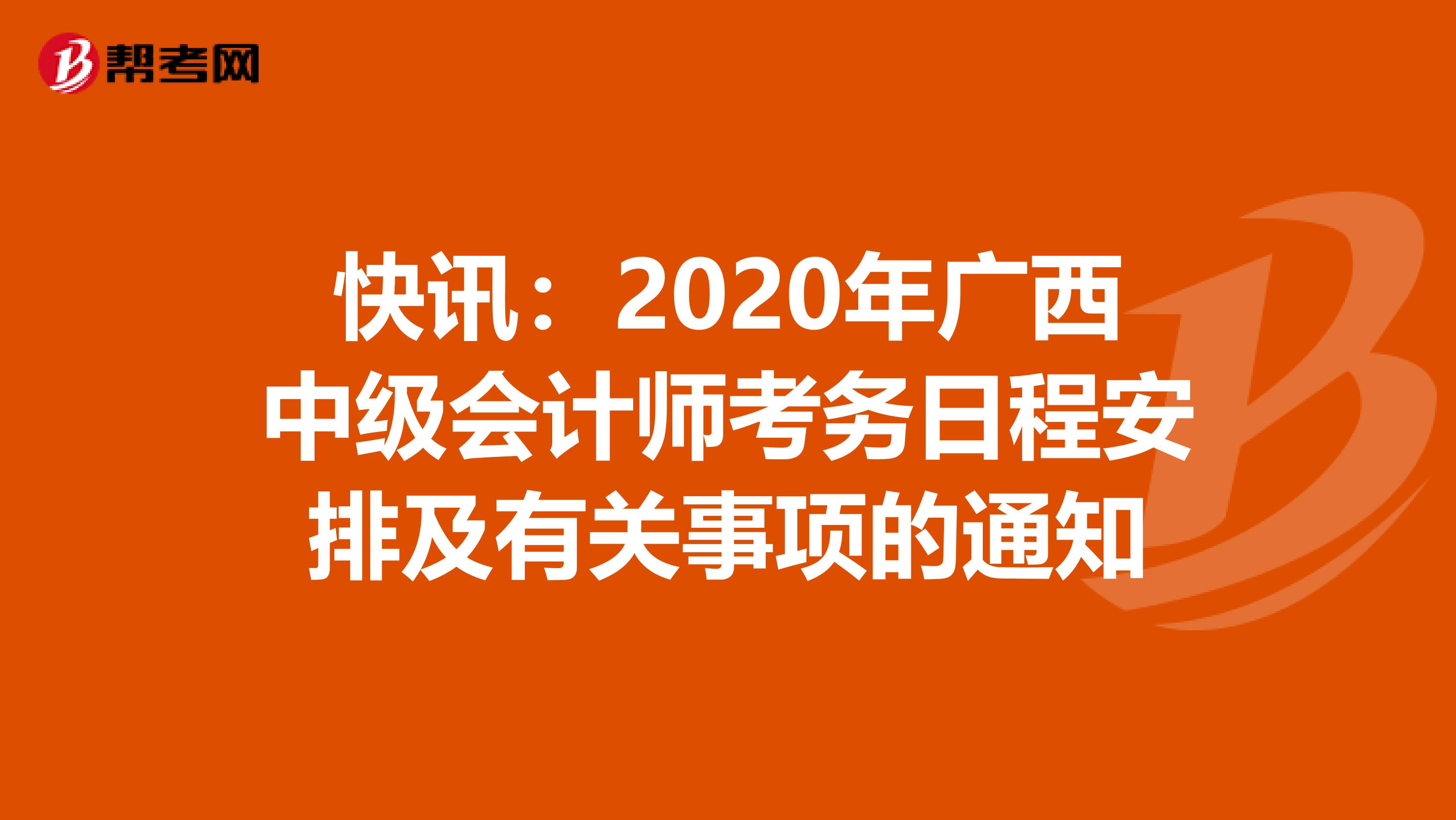 快讯：2020年广西中级会计师考务日程安排及有关事项的通知