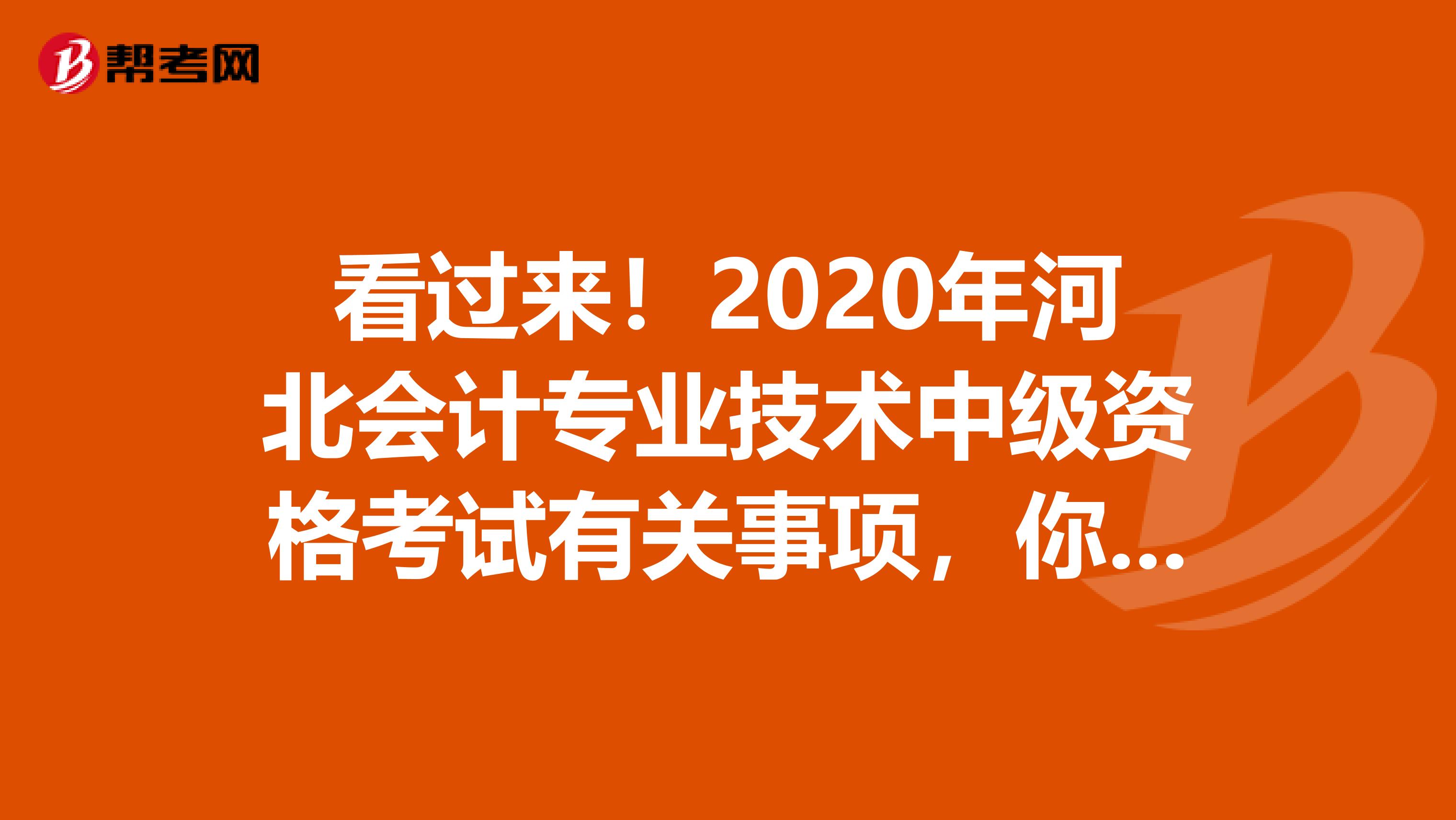 看过来！2020年河北会计专业技术中级资格考试有关事项，你不能不知道