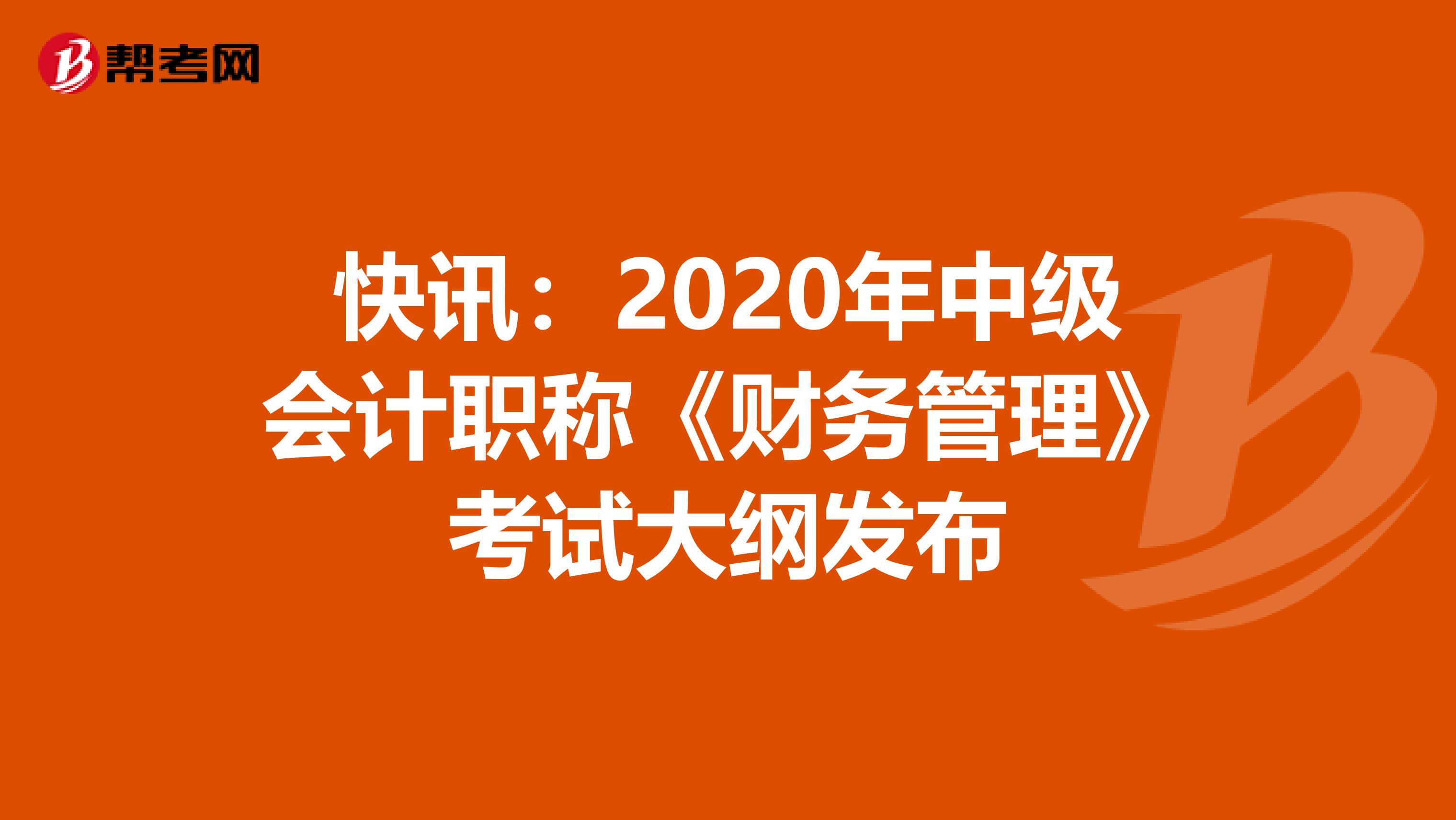 快讯：2020年中级会计职称《财务管理》考试大纲发布