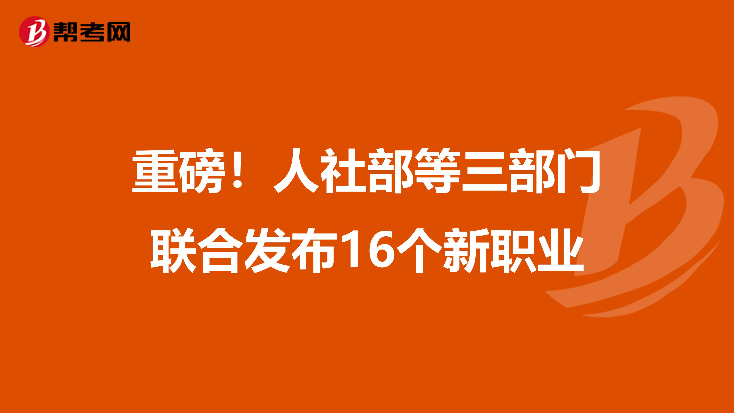 重磅！人社部等三部门联合发布16个新职业