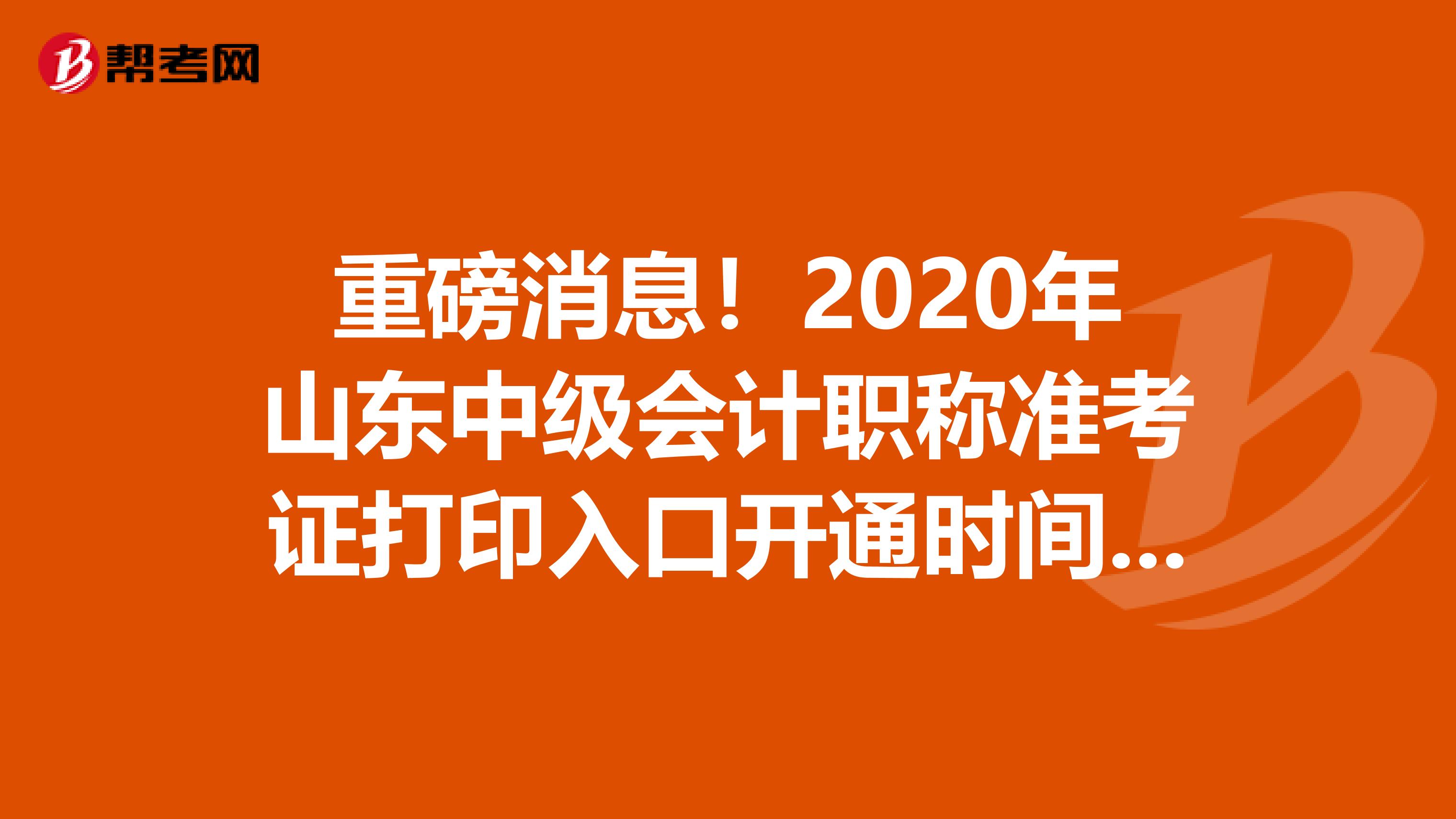 重磅消息！2020年山东中级会计职称准考证打印入口开通时间你知道吗