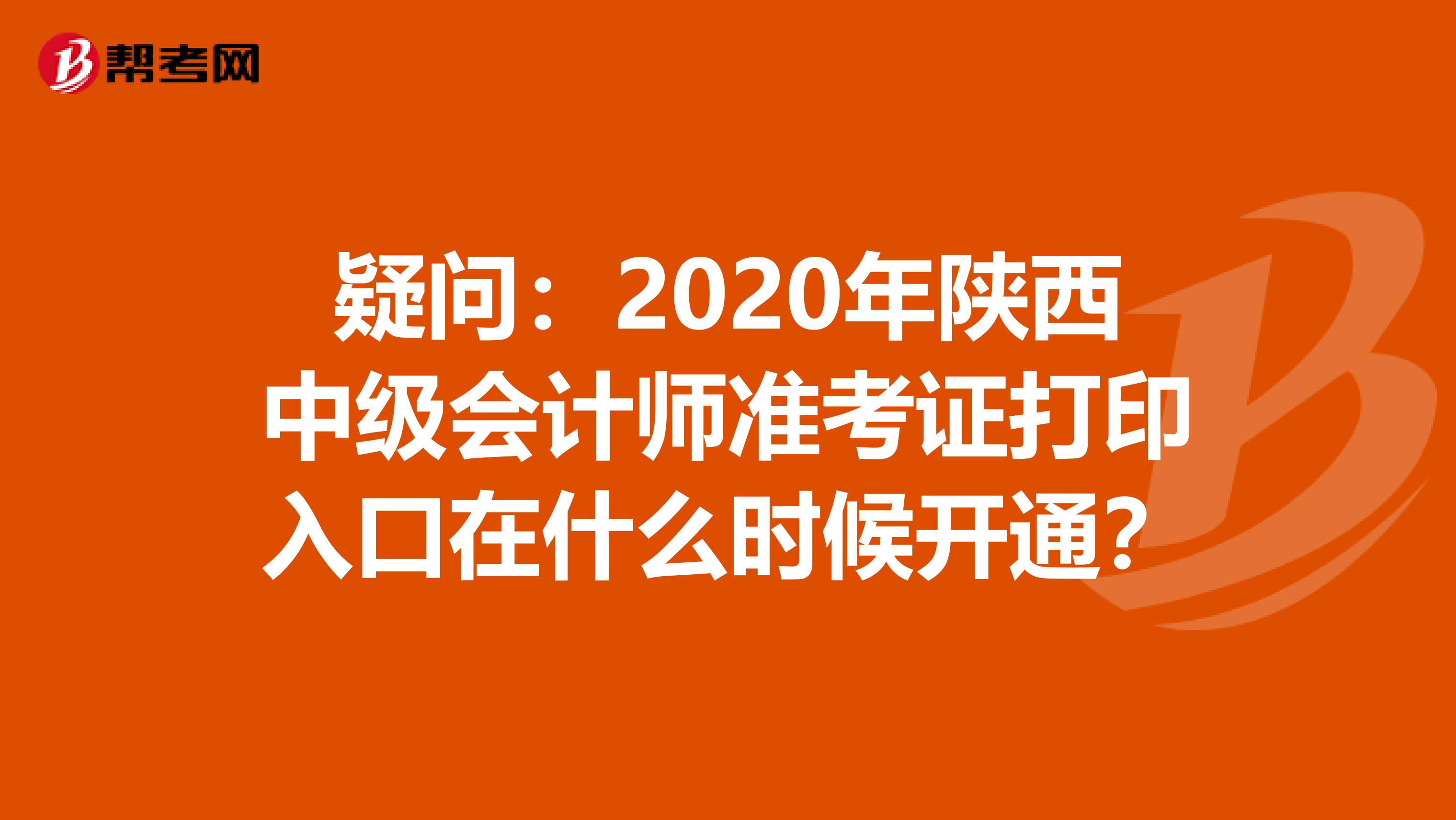 疑問：2020年陜西中級會計師準考證打印入口在什么時候開通？