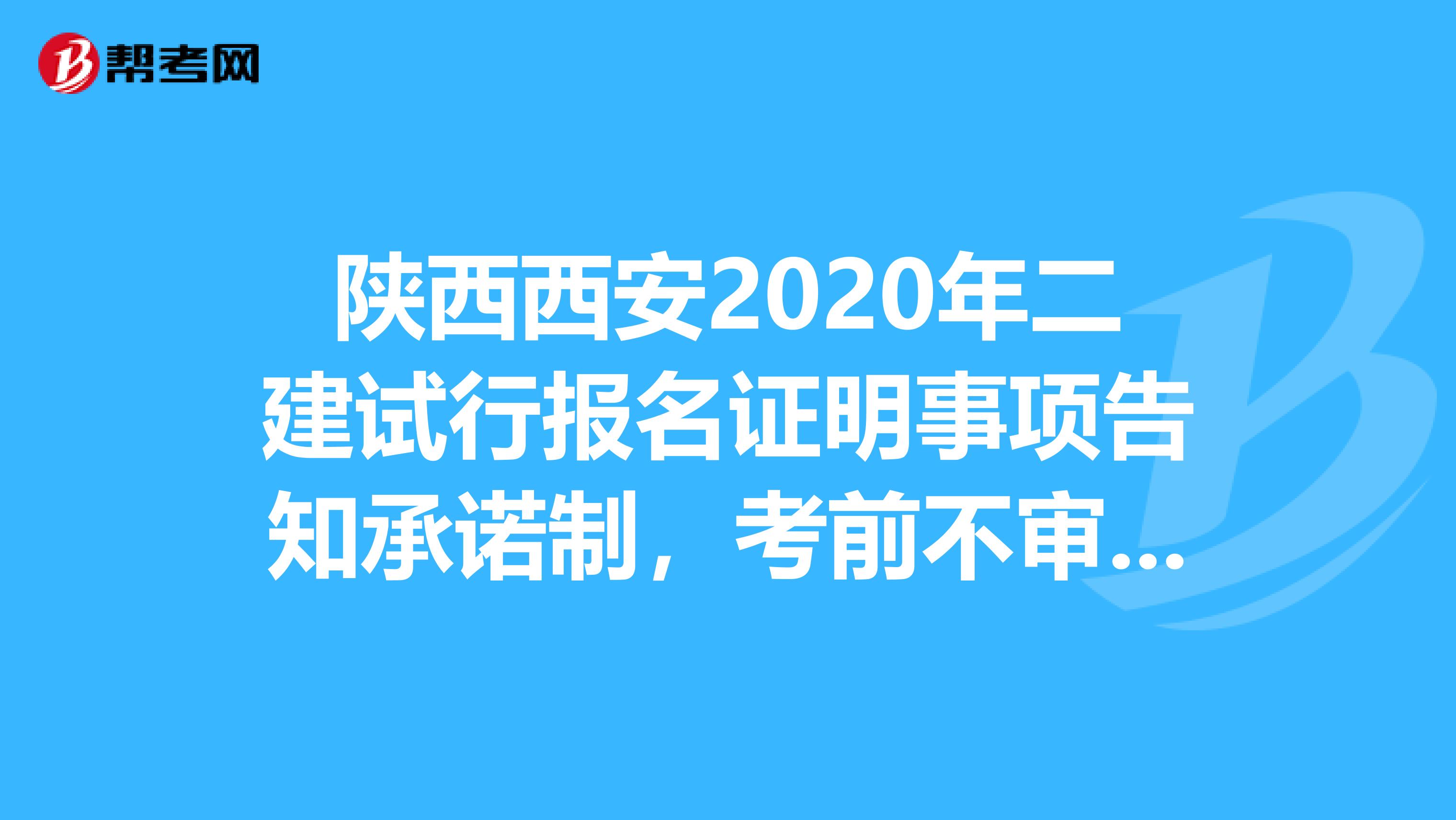 陕西西安2020年二建试行报名证明事项告知承诺制，考前不审核，了解一下？