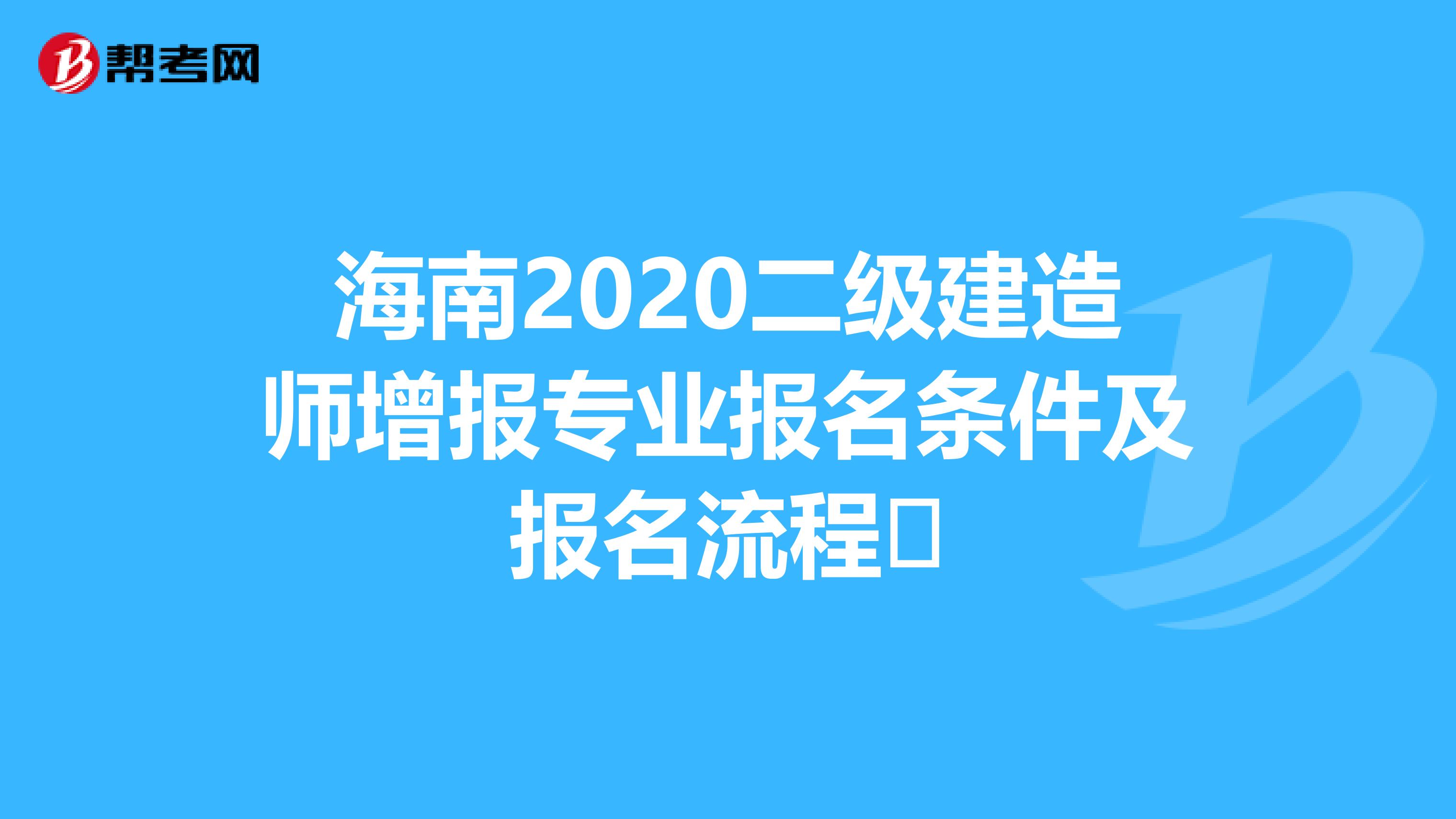 海南2020二级建造师增报专业报名条件及报名流程 