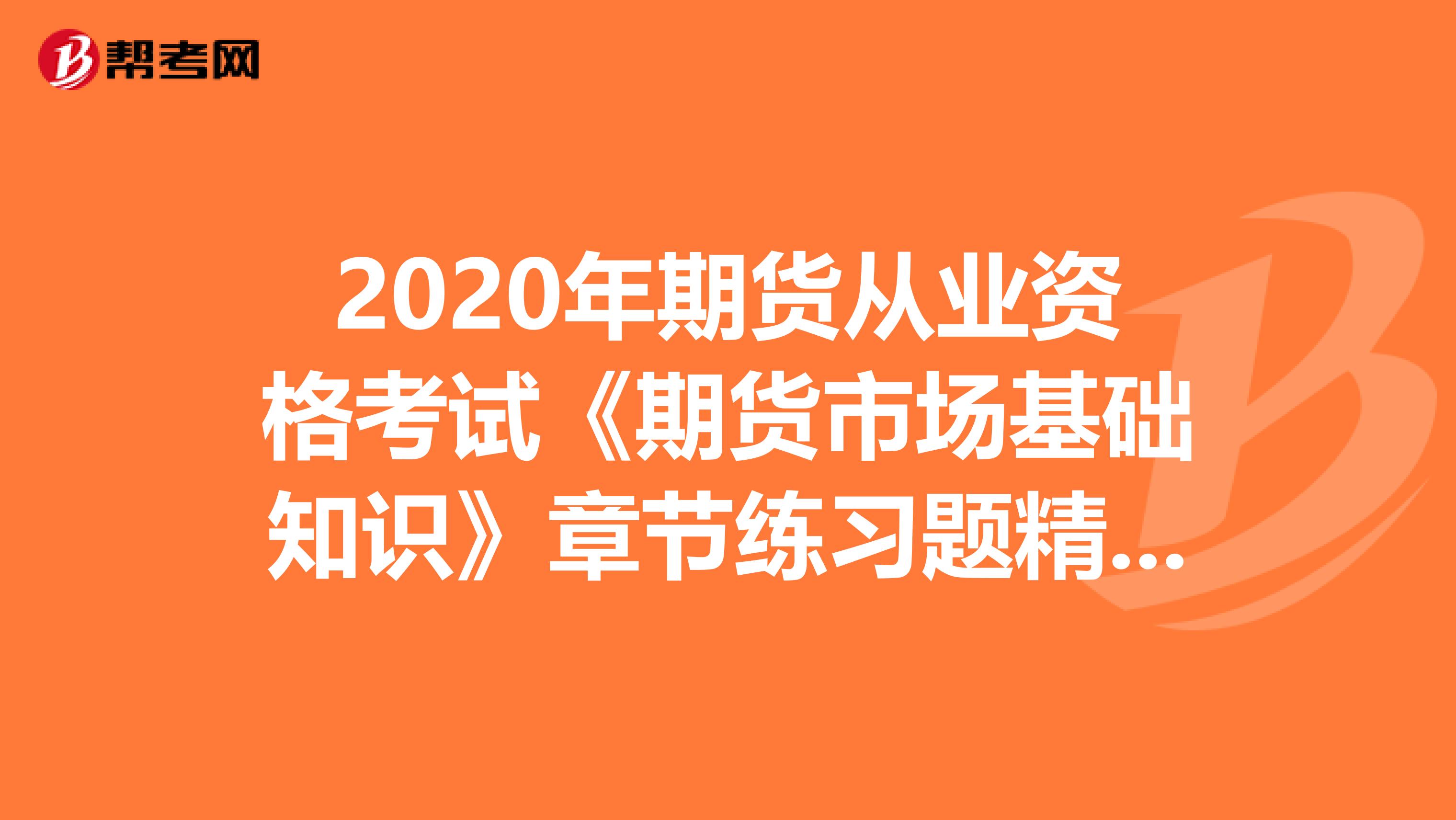 2020年期货从业资格考试《期货市场基础知识》章节练习题精选0408