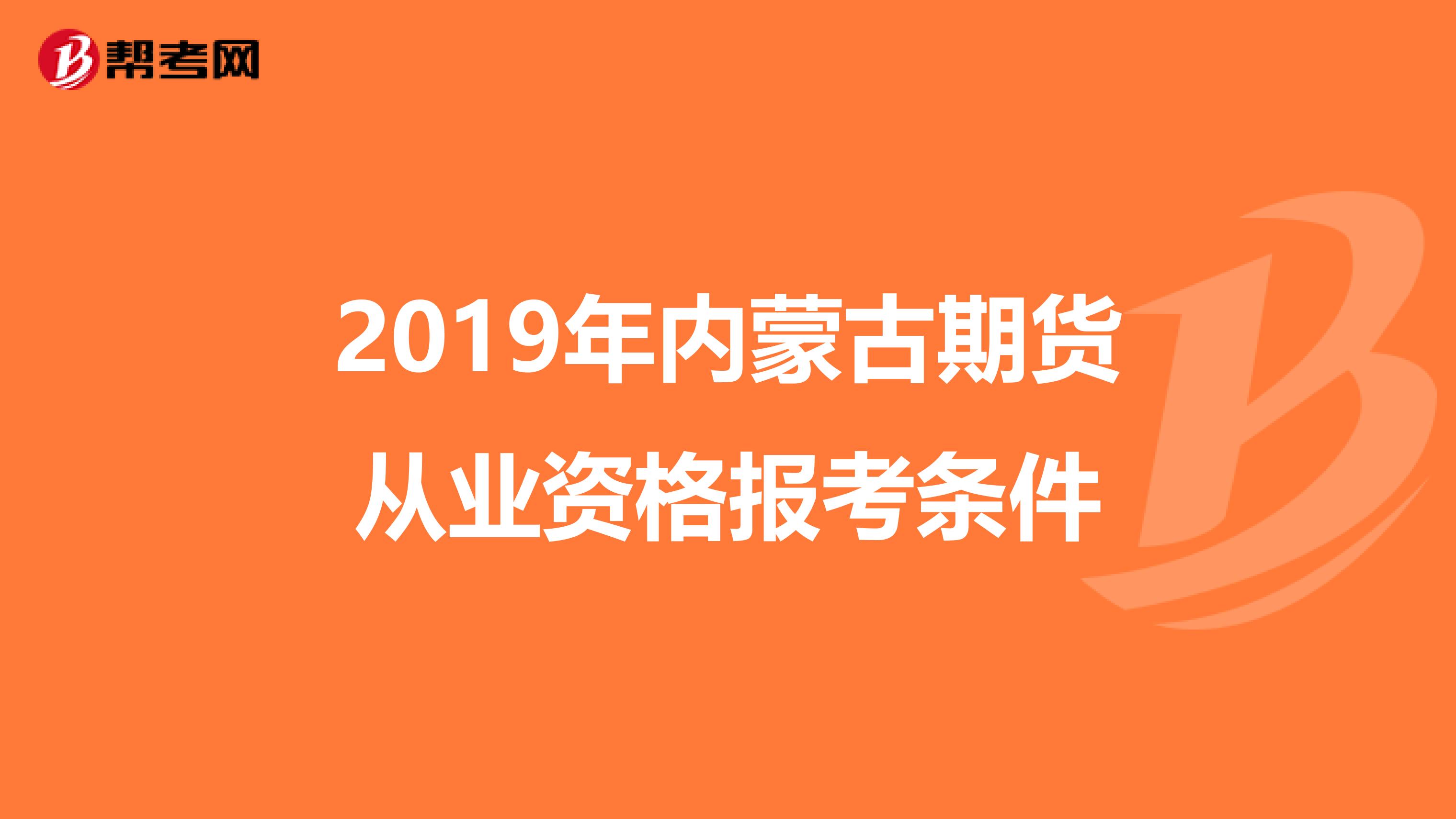 2019年内蒙古期货从业资格报考条件