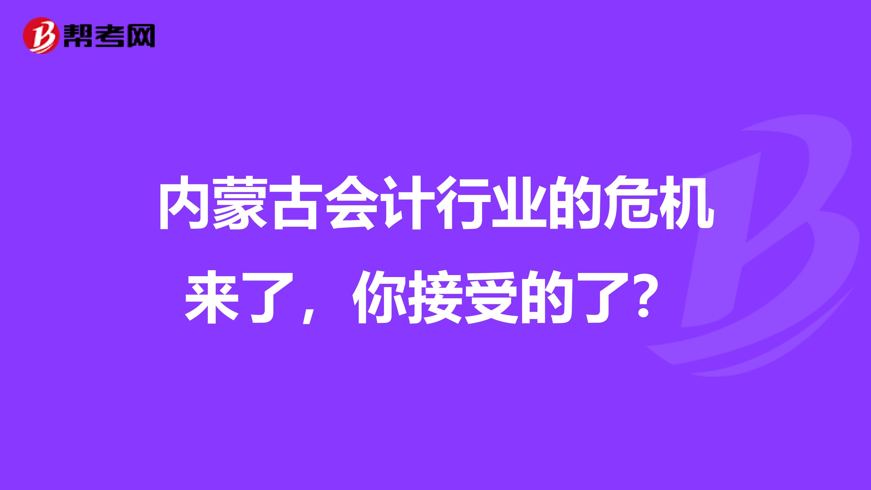 内蒙古会计行业的危机来了，你接受的了？