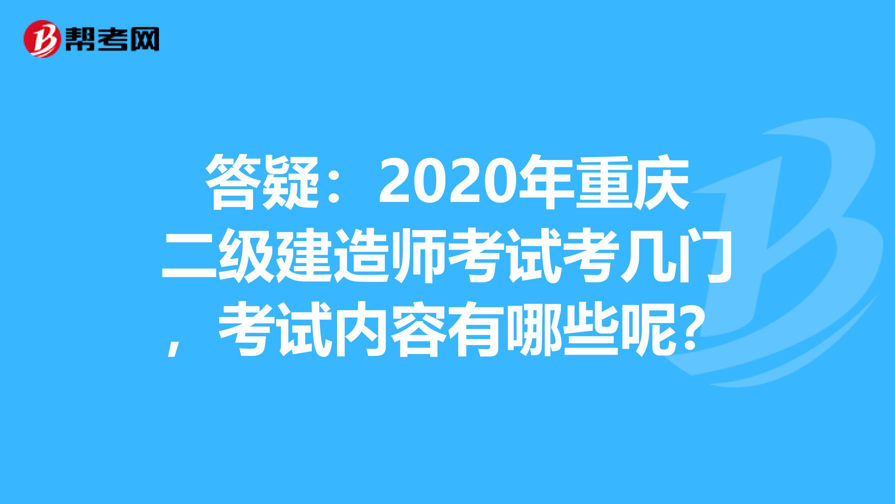 答疑：2020年重庆二级建造师考试考几门，考试内容有哪些呢？