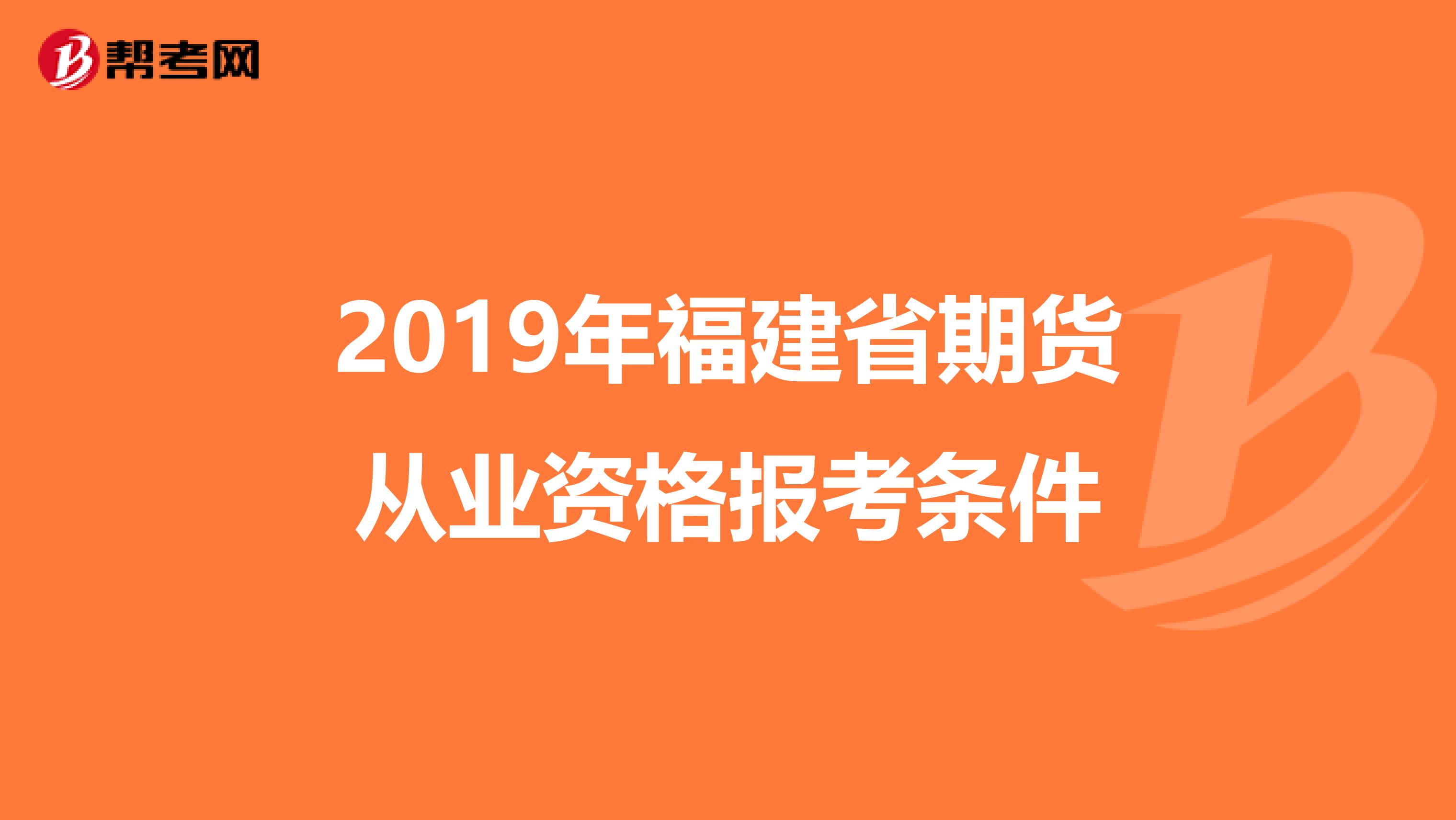 2019年福建省期货从业资格报考条件