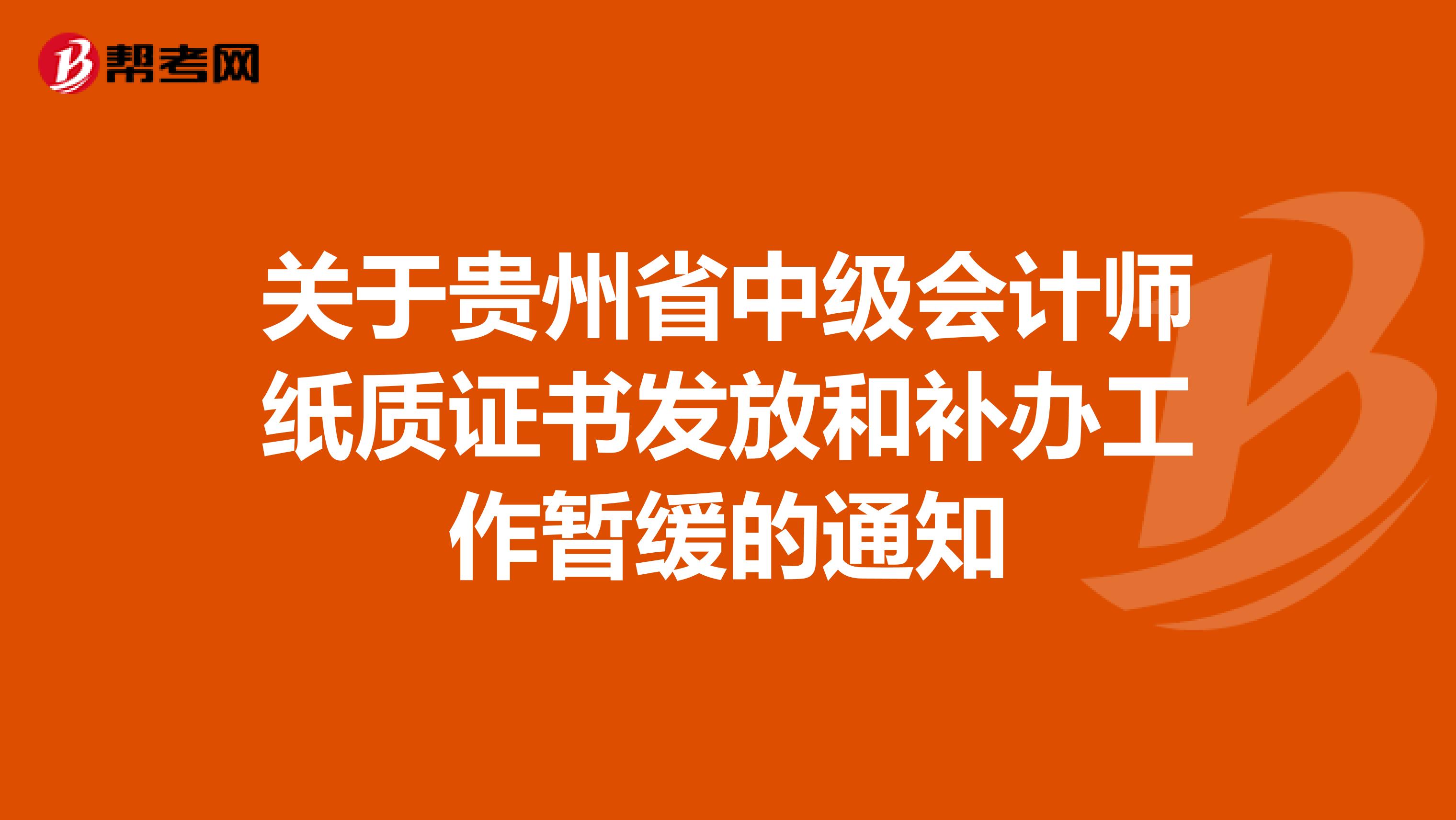 关于贵州省中级会计师纸质证书发放和补办工作暂缓的通知