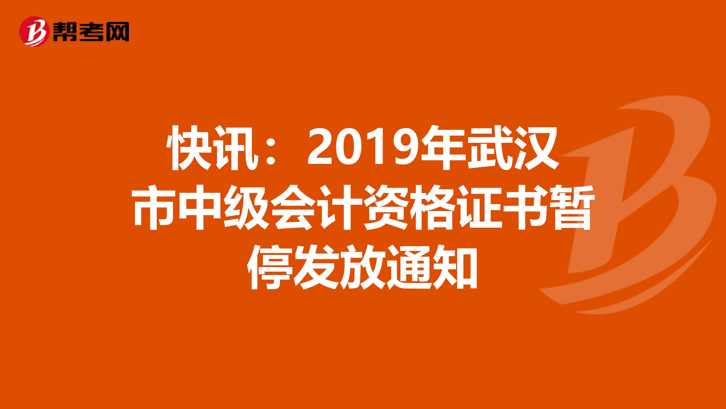 快讯：2019年武汉市中级会计资格证书暂停发放通知