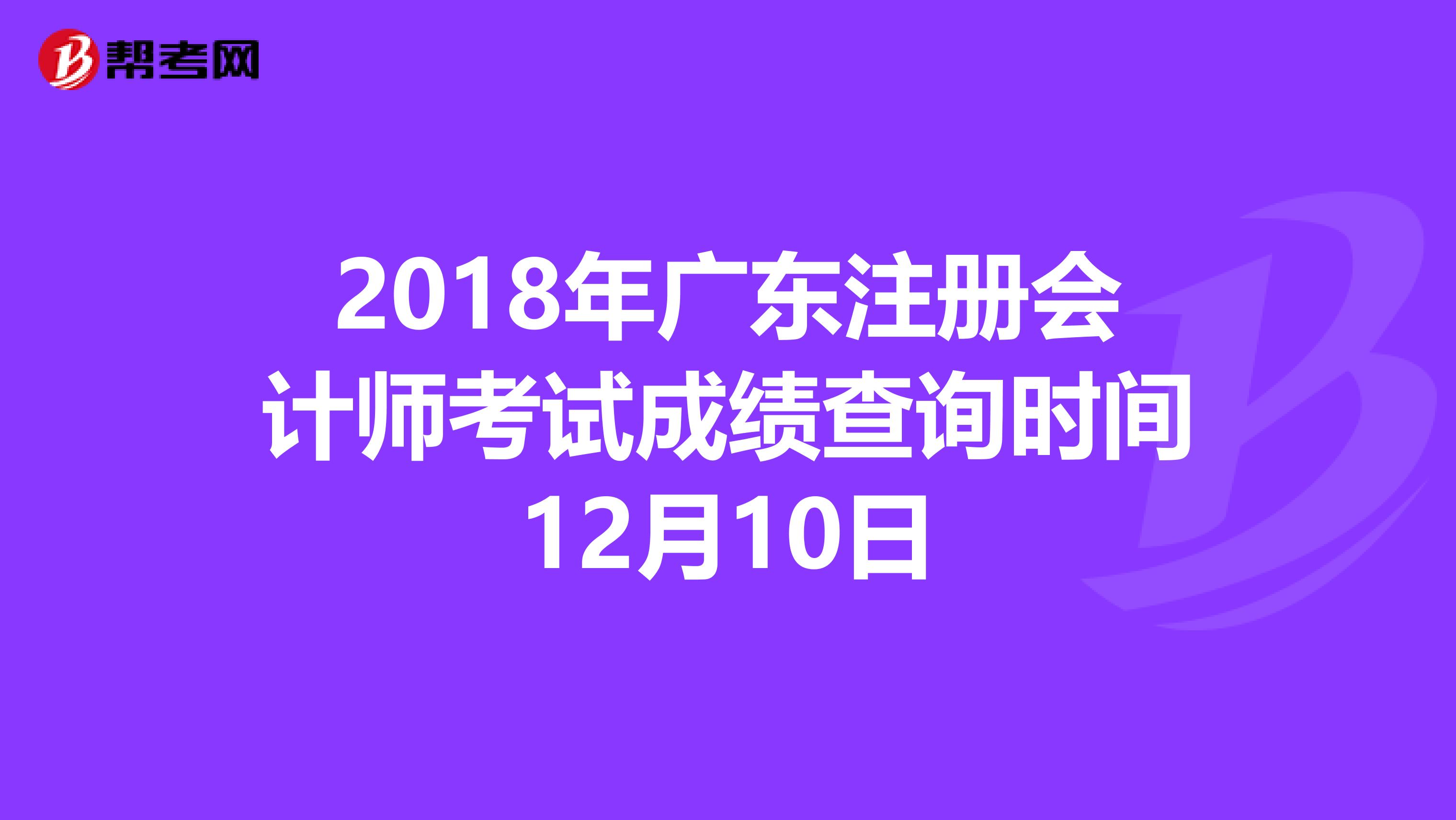 2018年廣東注冊會計師考試成績查詢時間12月10日