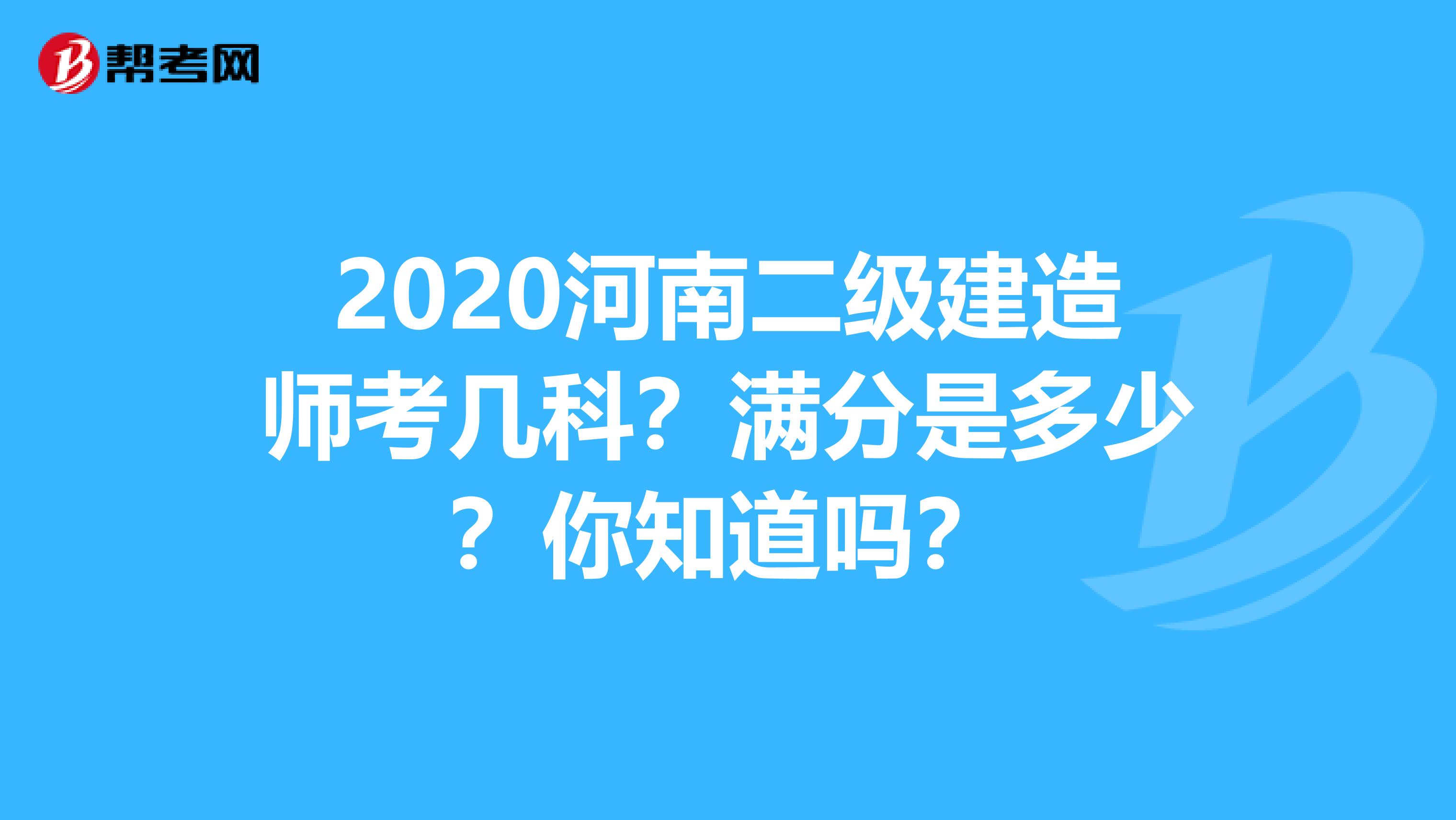 2020河南二级建造师考几科？满分是多少？你知道吗？