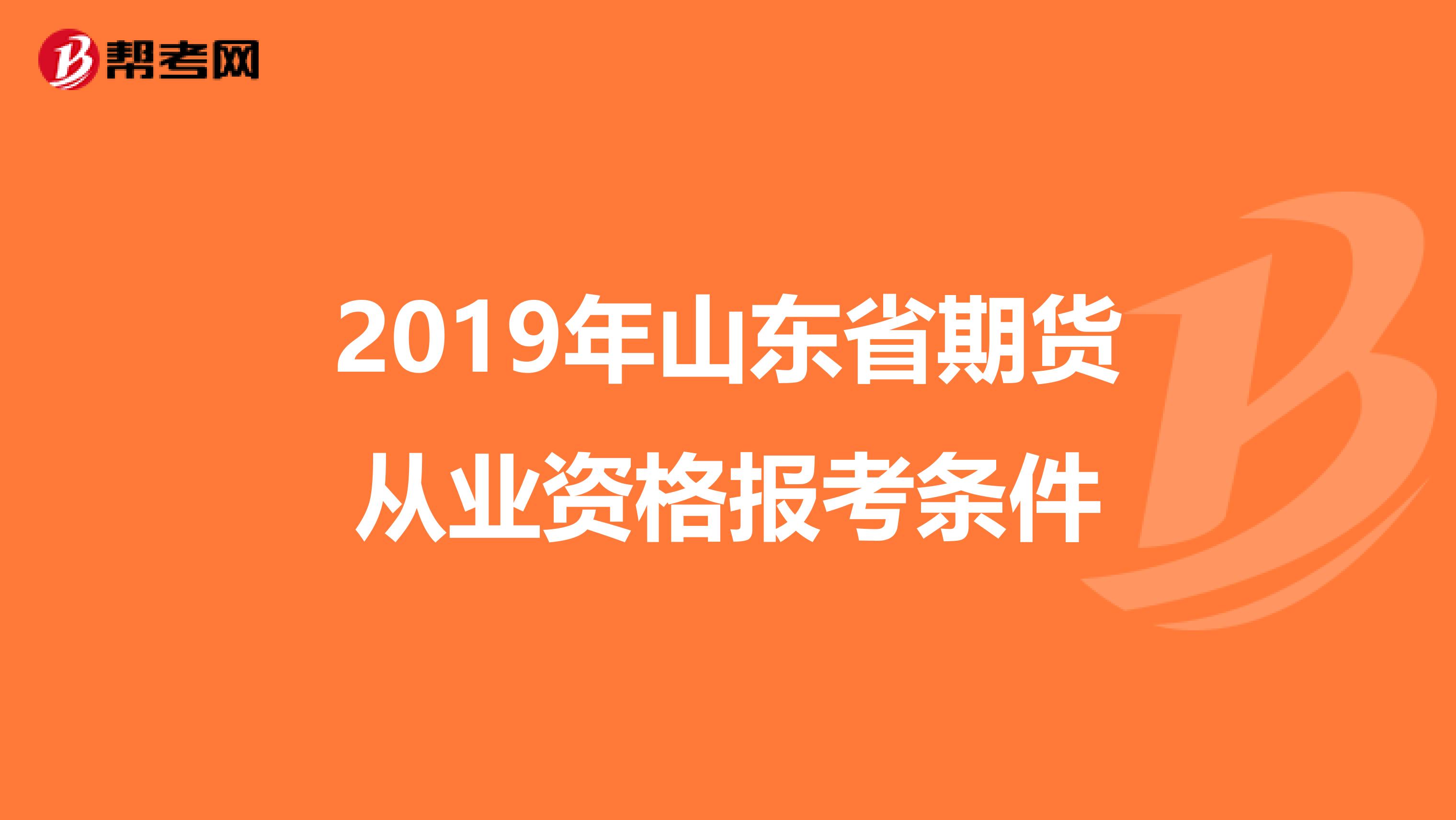2019年山東省期貨從業資格報考條件
