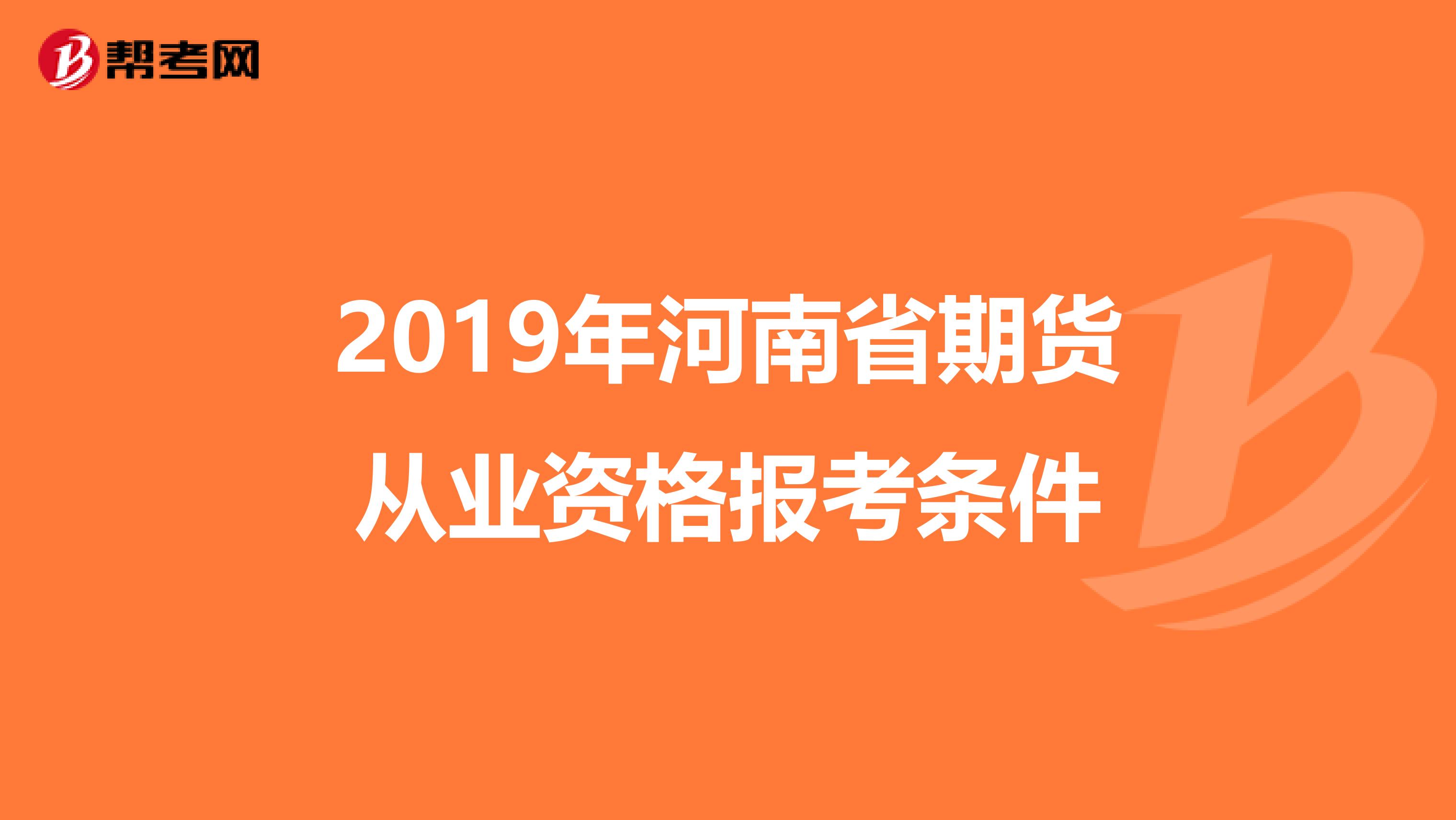 2019年河南省期貨從業資格報考條件
