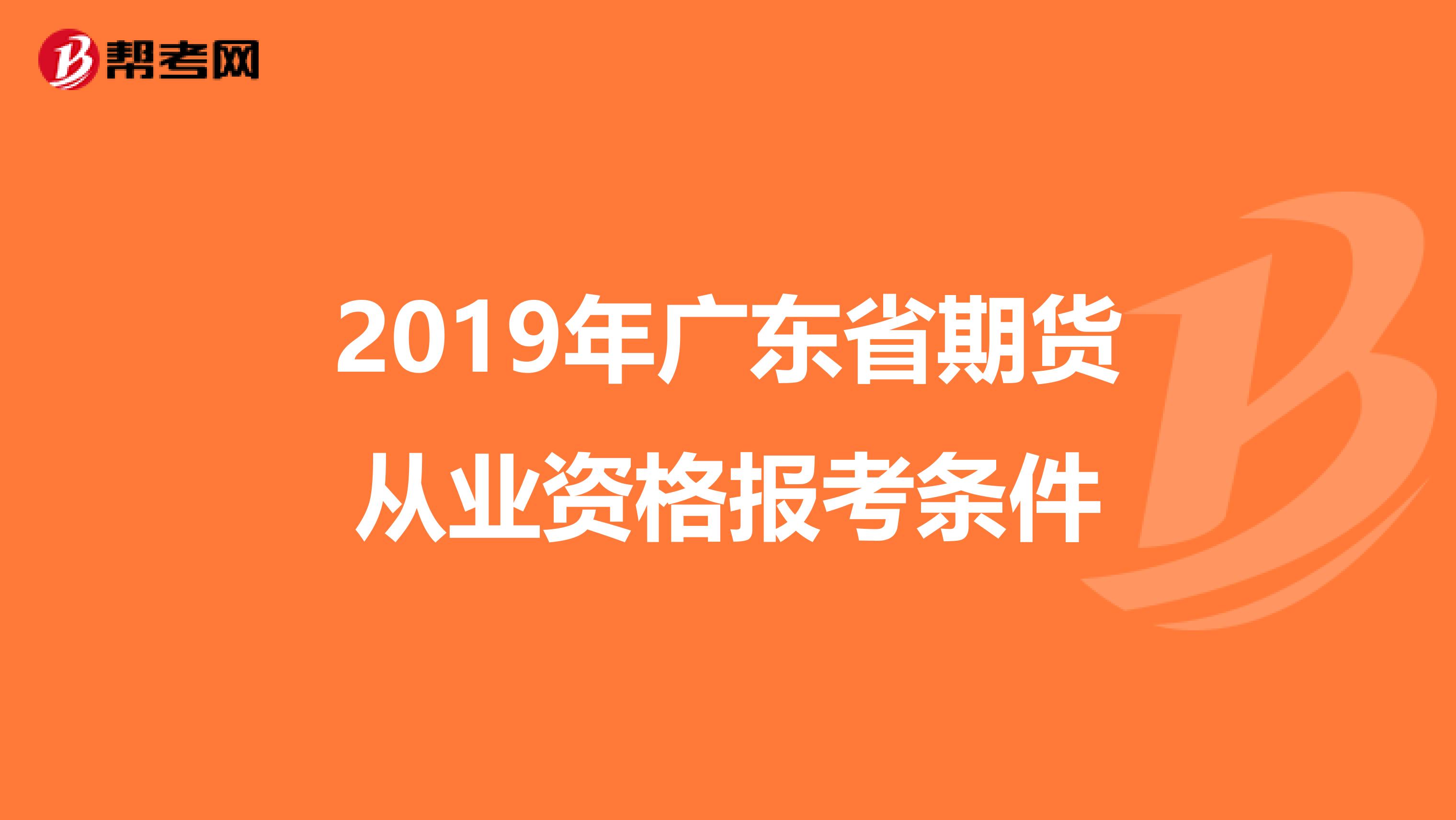 2019年广东省期货从业资格报考条件