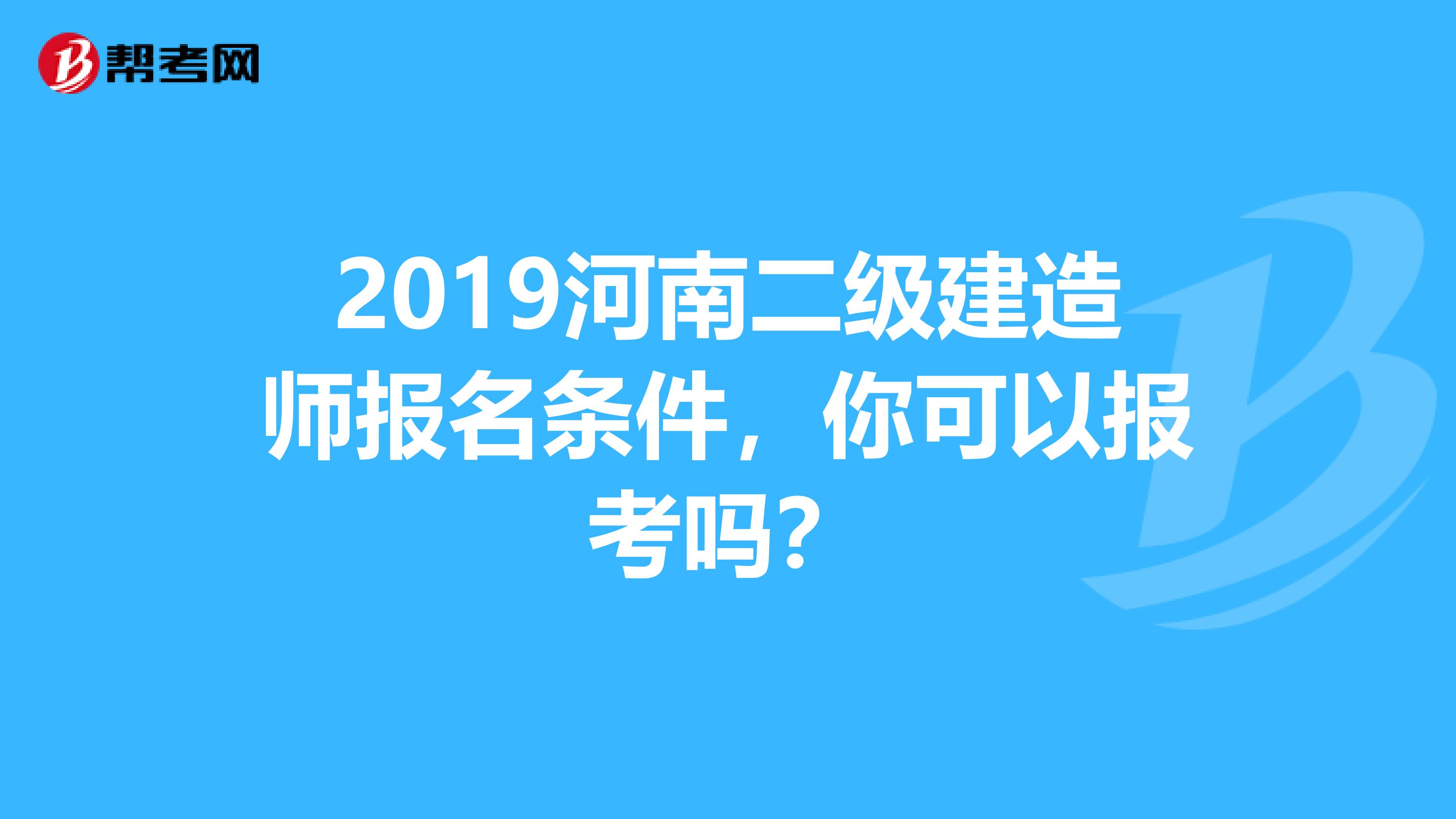 2019河南二级建造师报名条件，你可以报考吗？