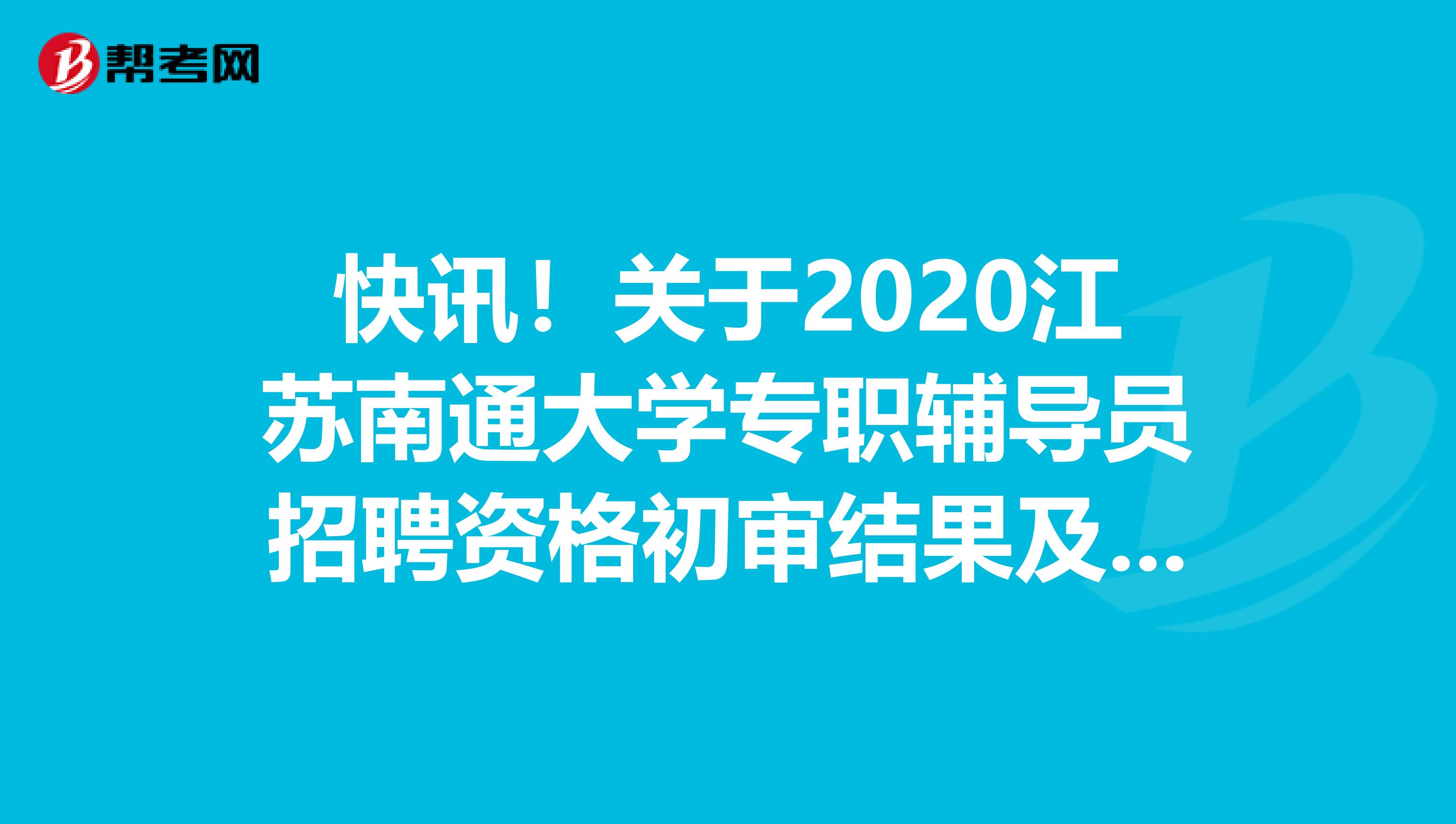 快讯！关于2020江苏南通大学专职辅导员招聘资格初审结果及复审、考核的通知