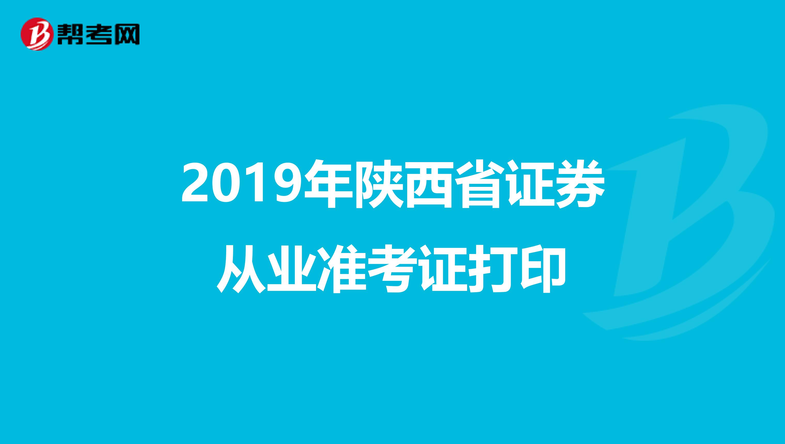 2019年陕西省证券从业准考证打印