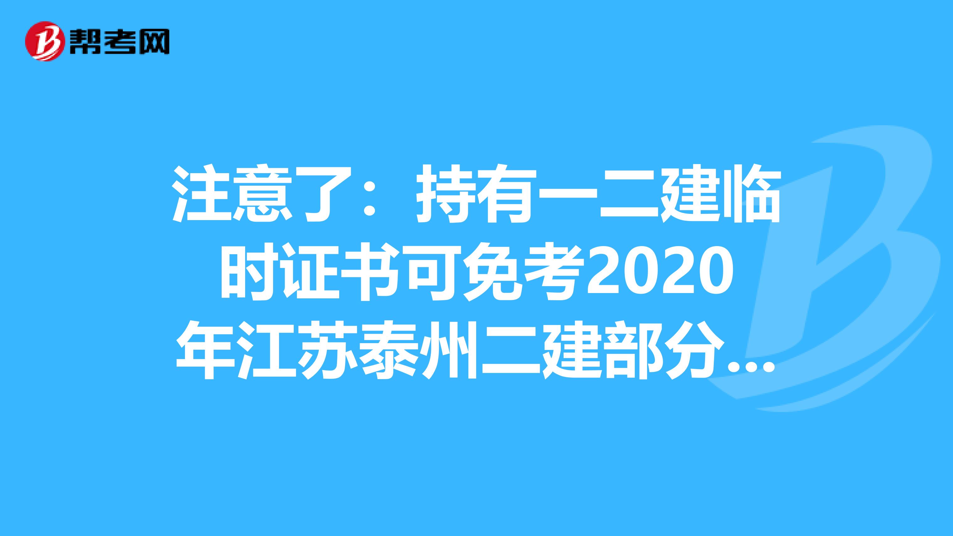 注意了：持有一二建临时证书可免考2020年江苏泰州二建部分科目！