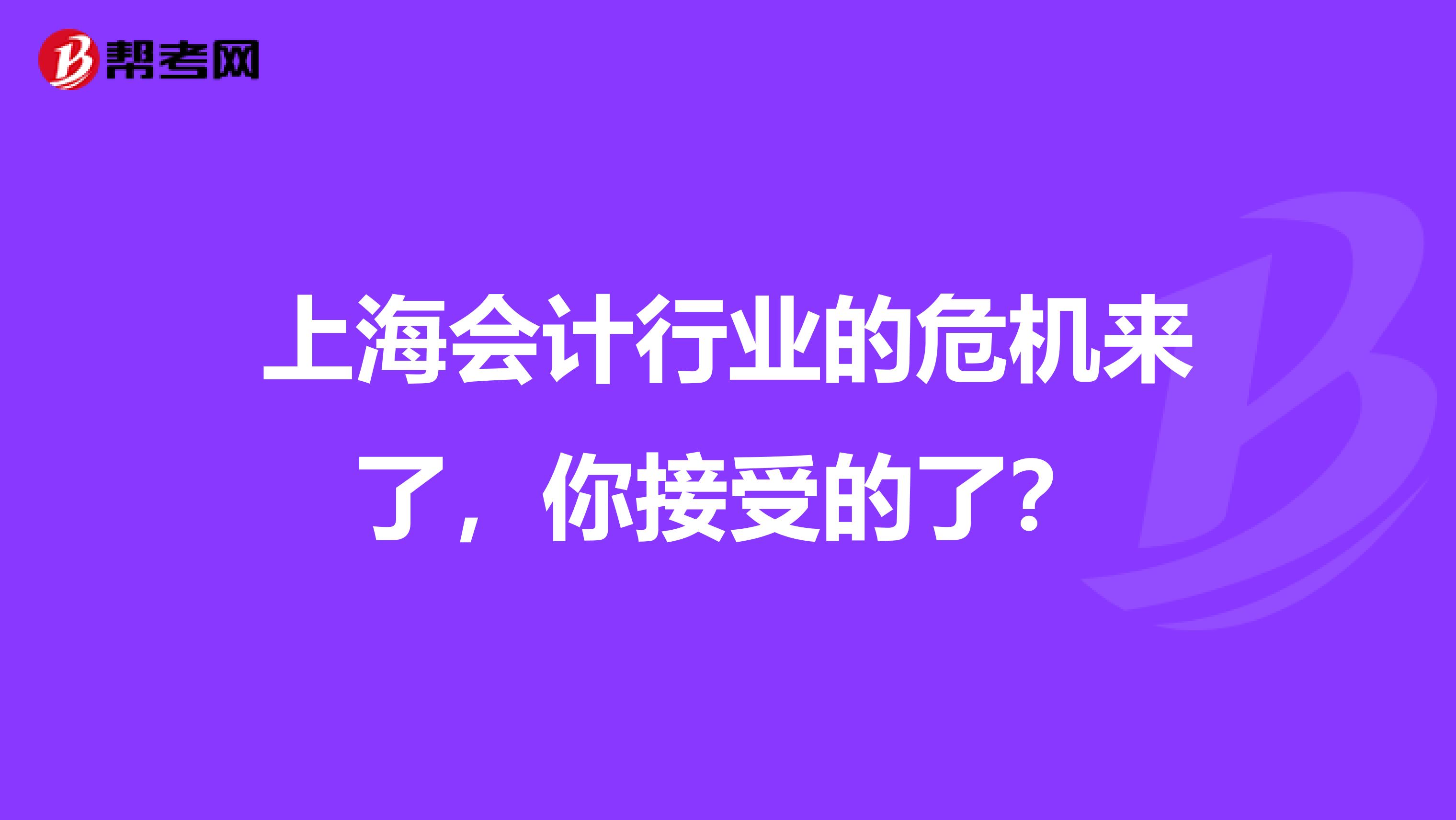 上海会计行业的危机来了，你接受的了？