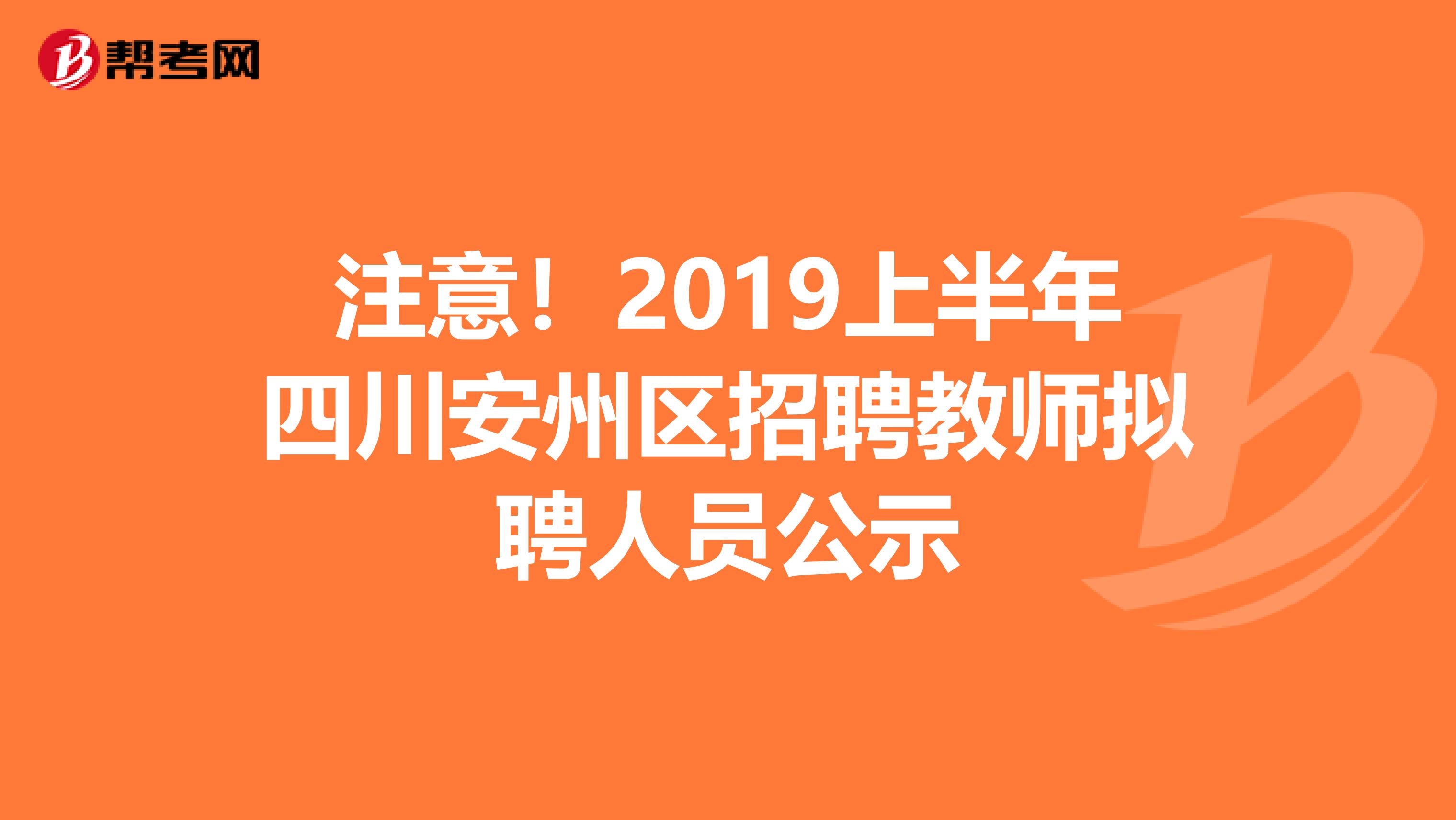 注意！2019上半年四川安州区招聘教师拟聘人员公示