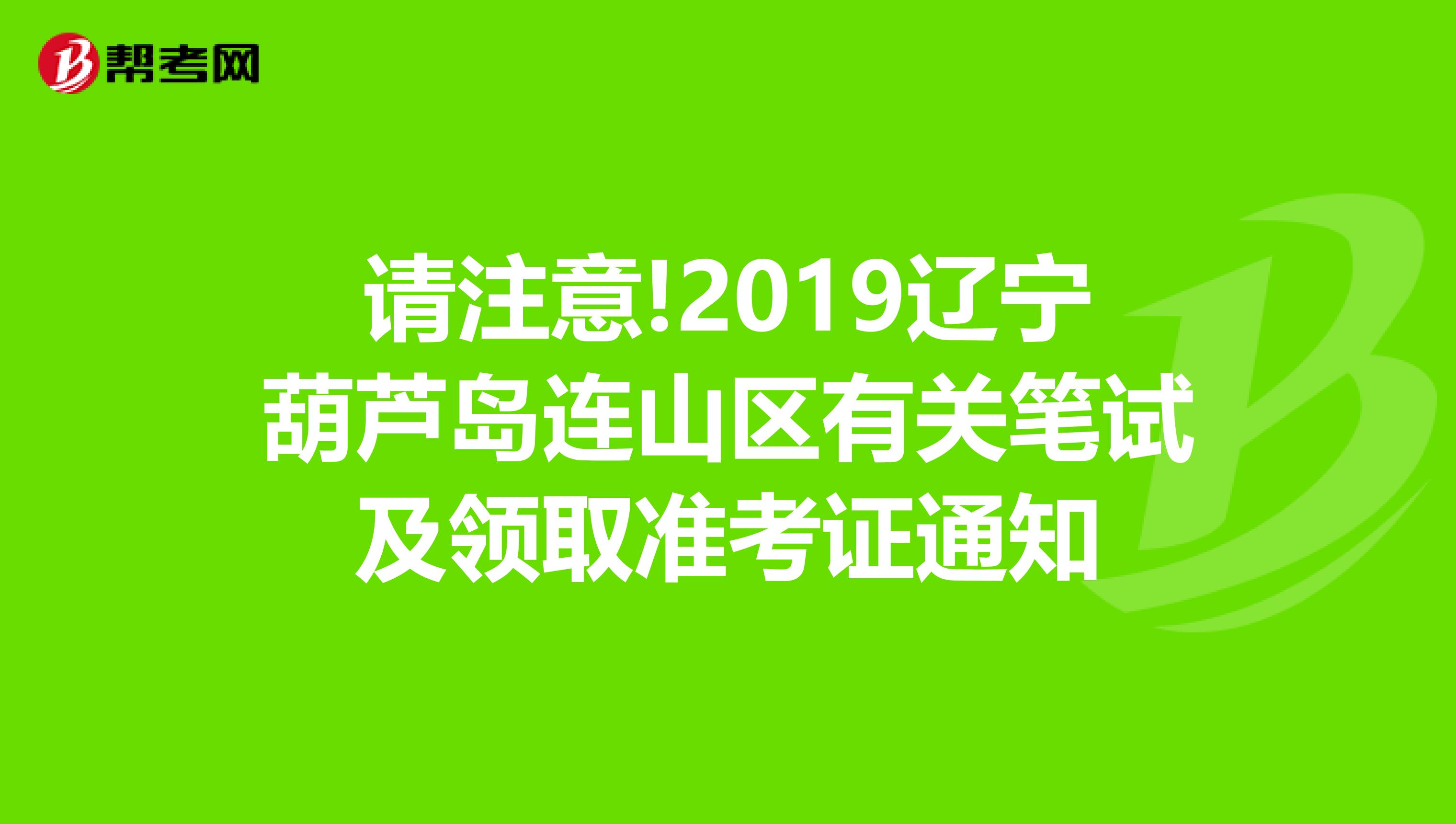 请注意!2019辽宁葫芦岛连山区有关笔试及领取准考证通知