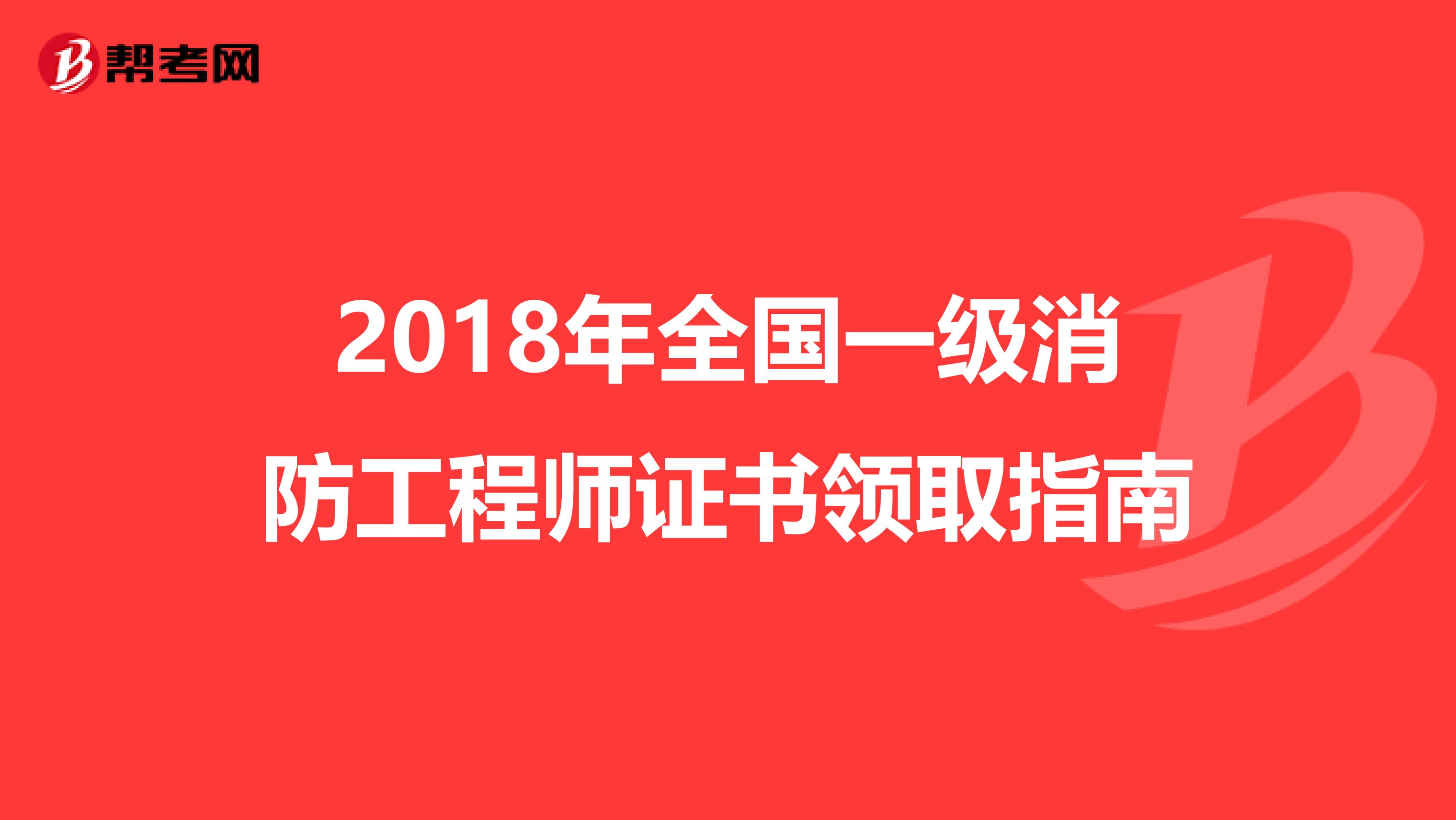 2018年全国一级消防工程师证书领取指南