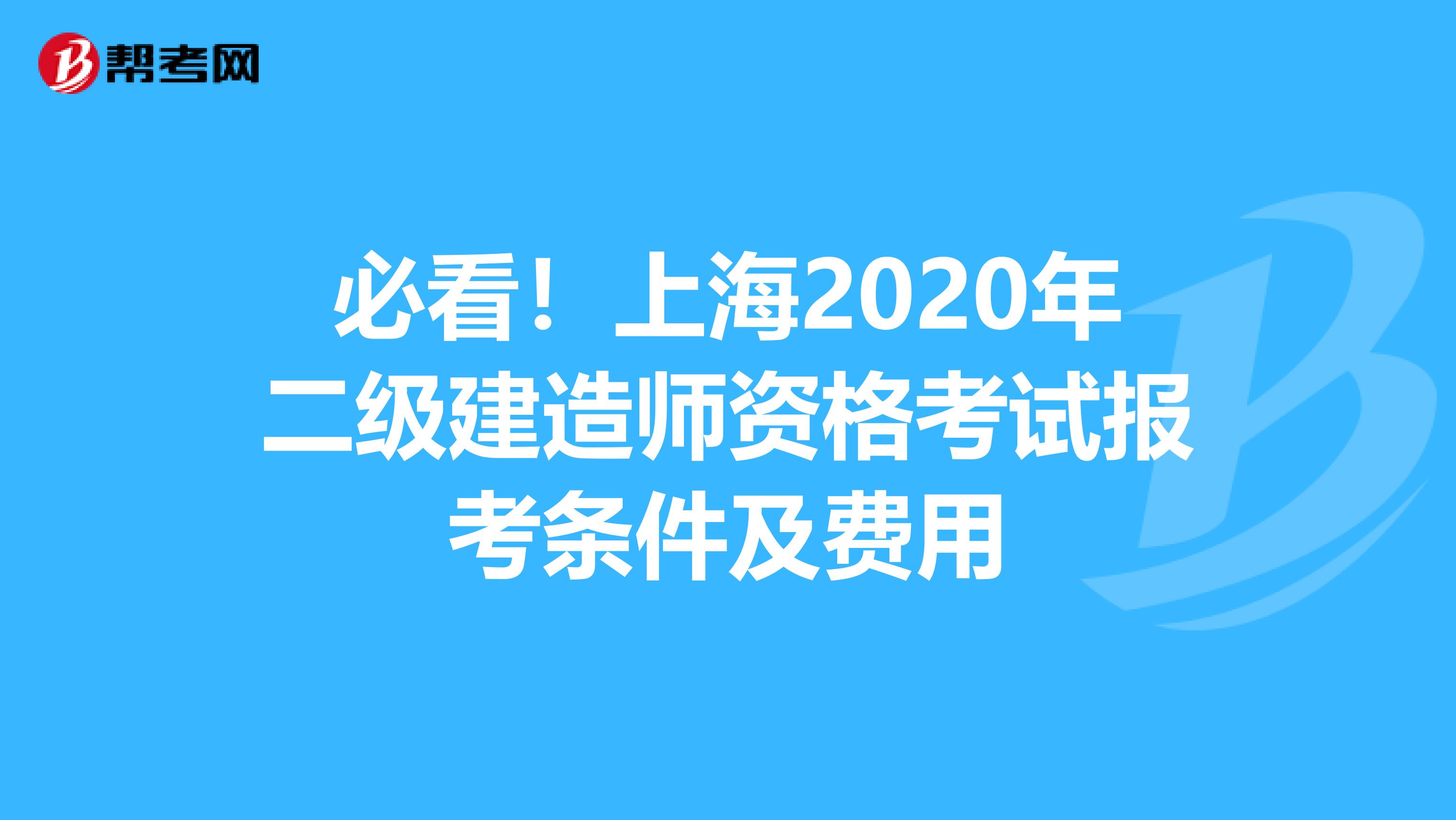 必看！上海2020年二级建造师资格考试报考条件及费用