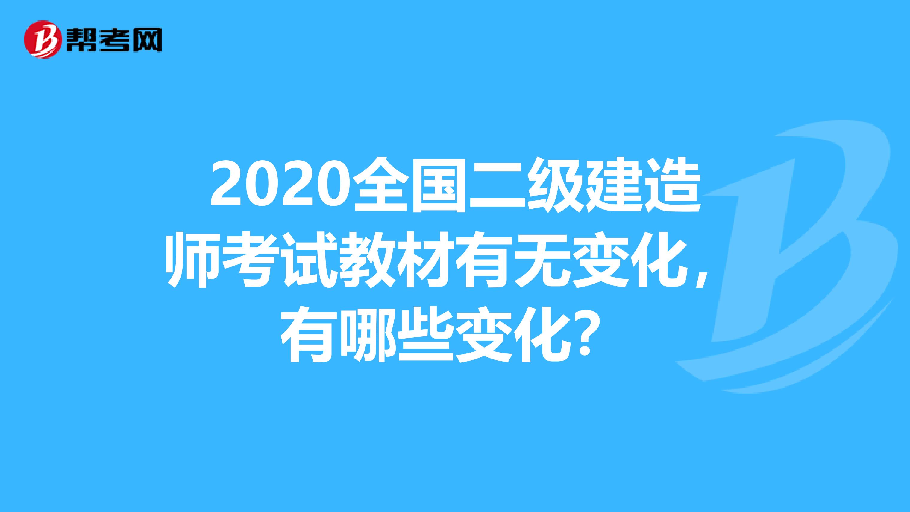 2020全国二级建造师考试教材有无变化，有哪些变化？