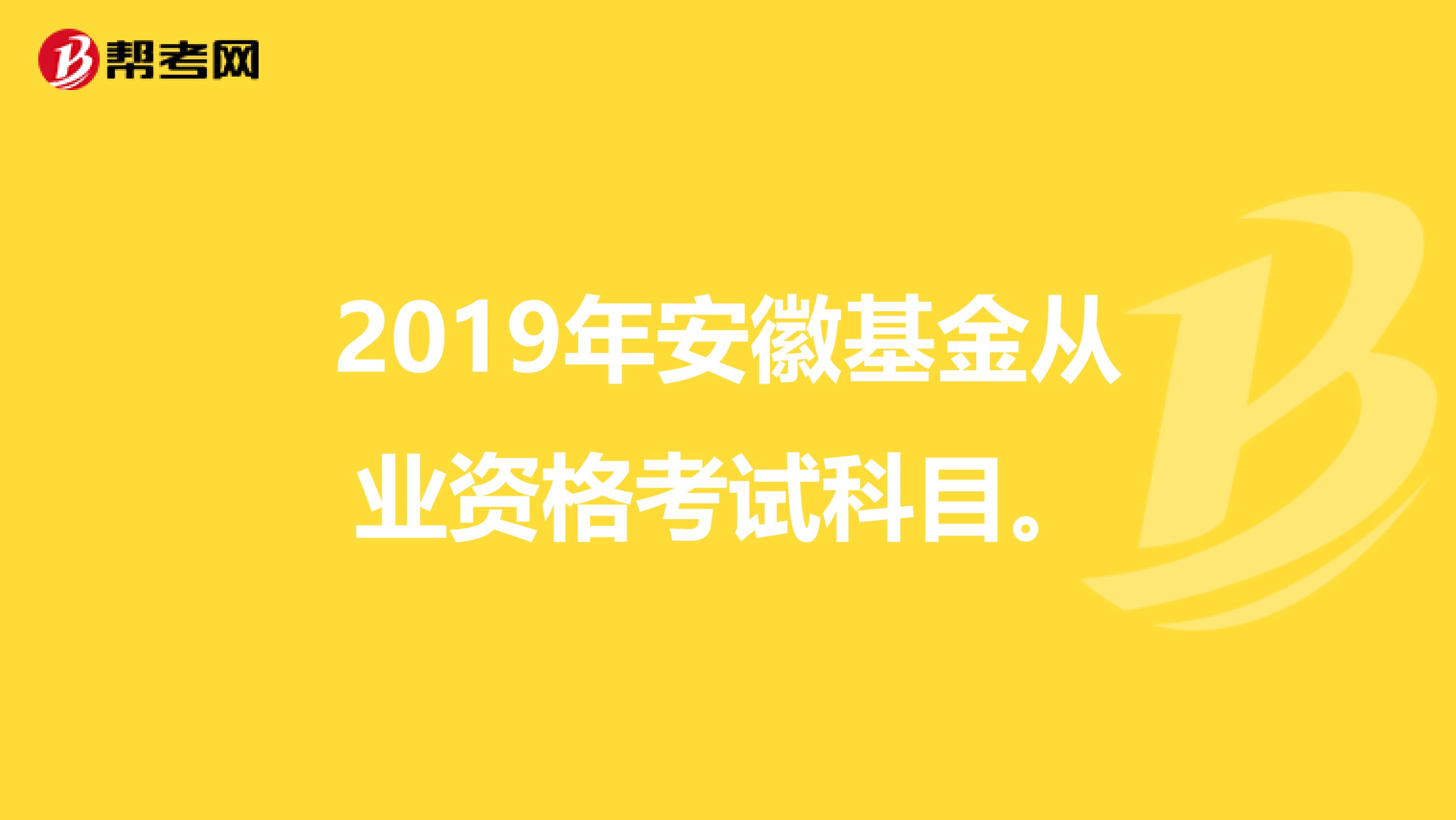 2019年安徽基金从业资格考试科目。