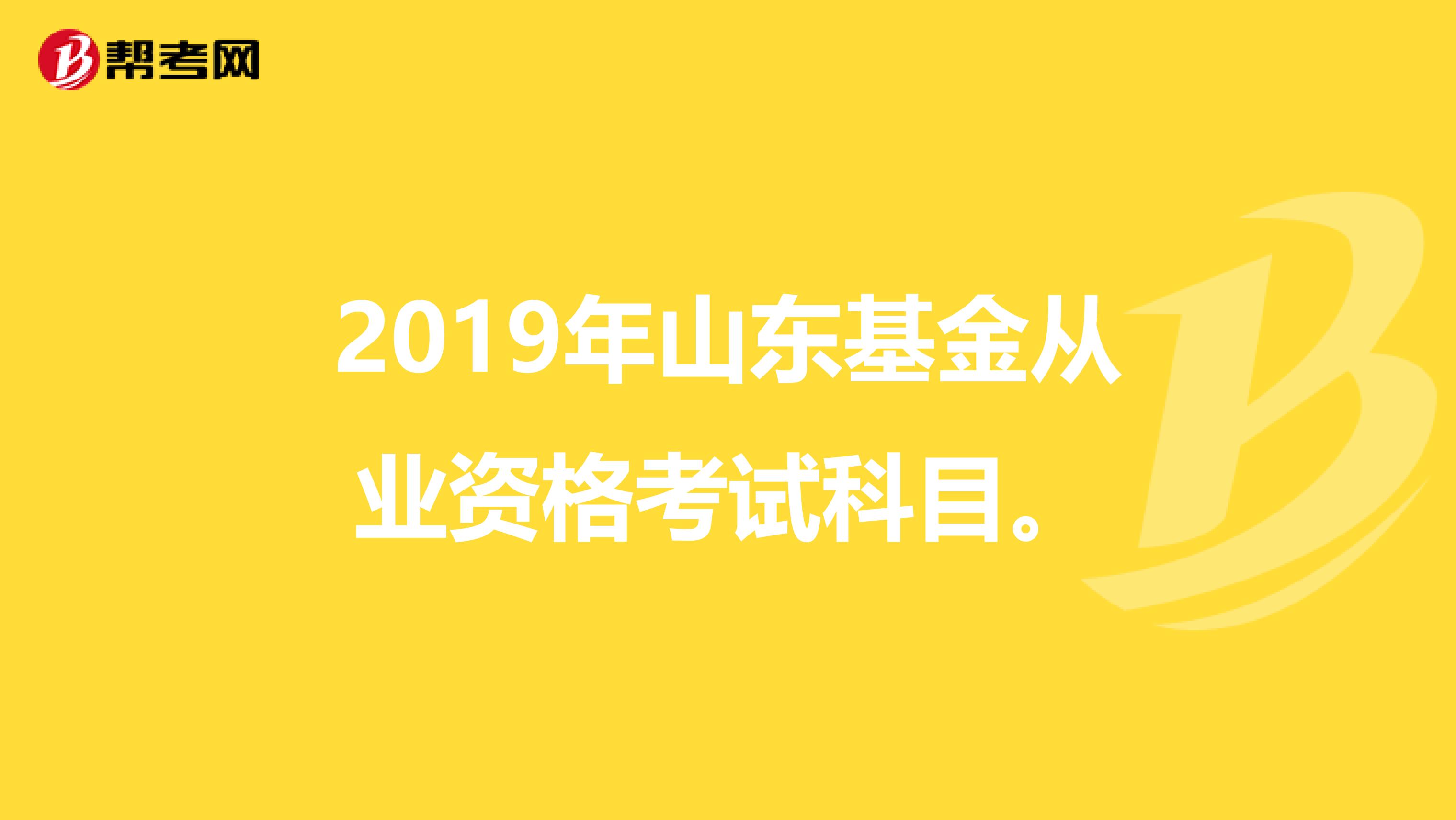 2019年山东基金从业资格考试科目。