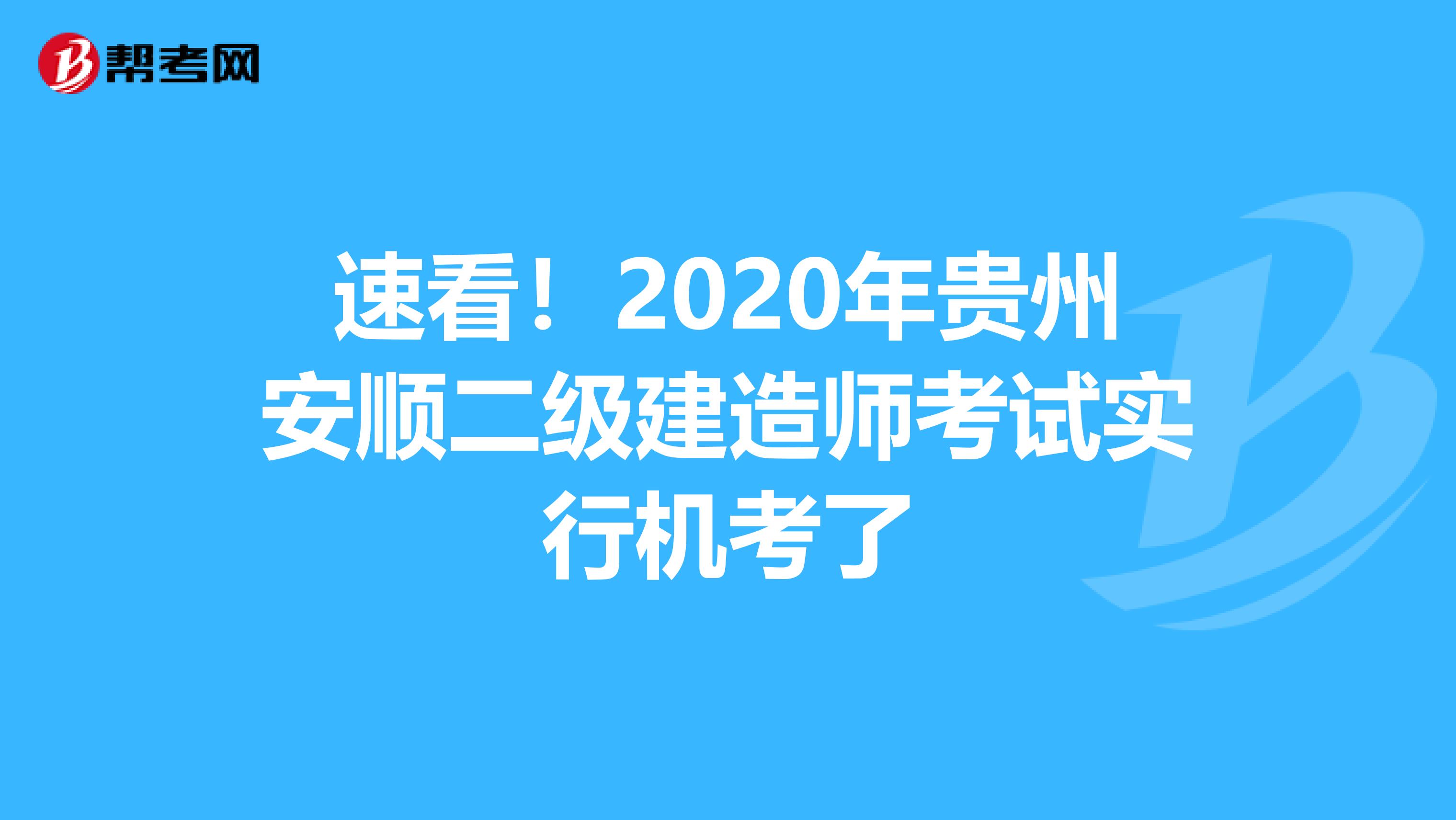 速看！2020年贵州安顺二级建造师考试实行机考了