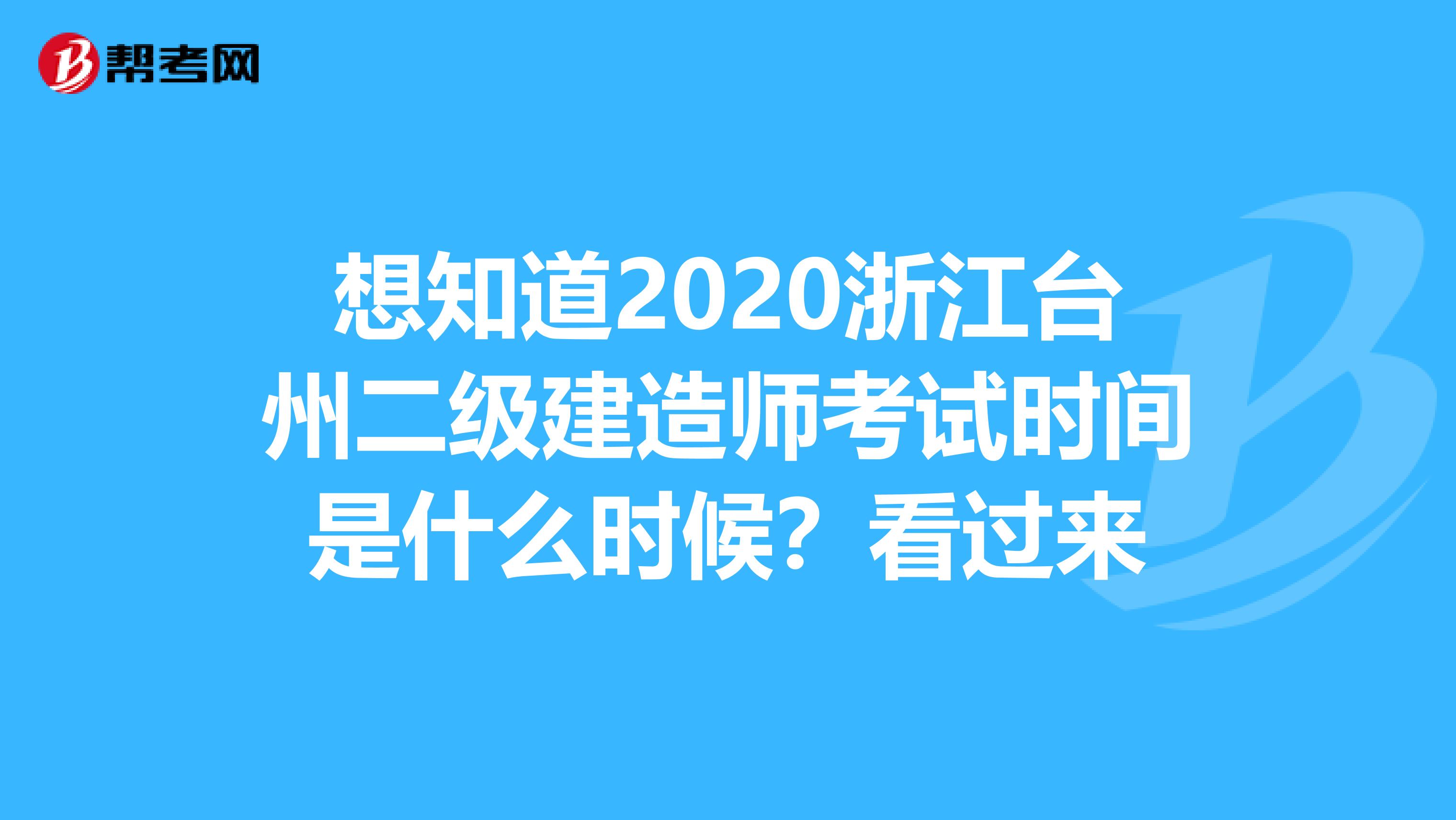 想知道2020浙江台州二级建造师考试时间是什么时候？看过来