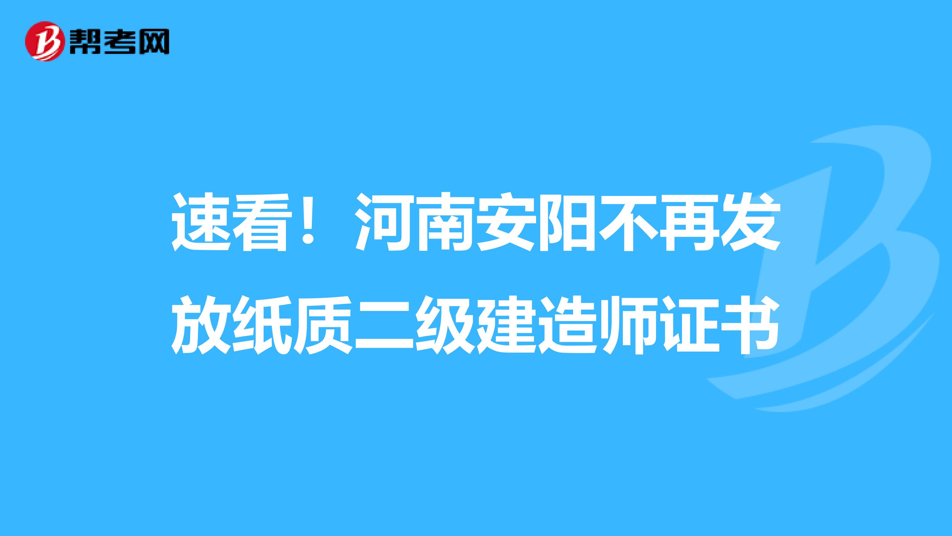 速看！河南安阳不再发放纸质二级建造师证书