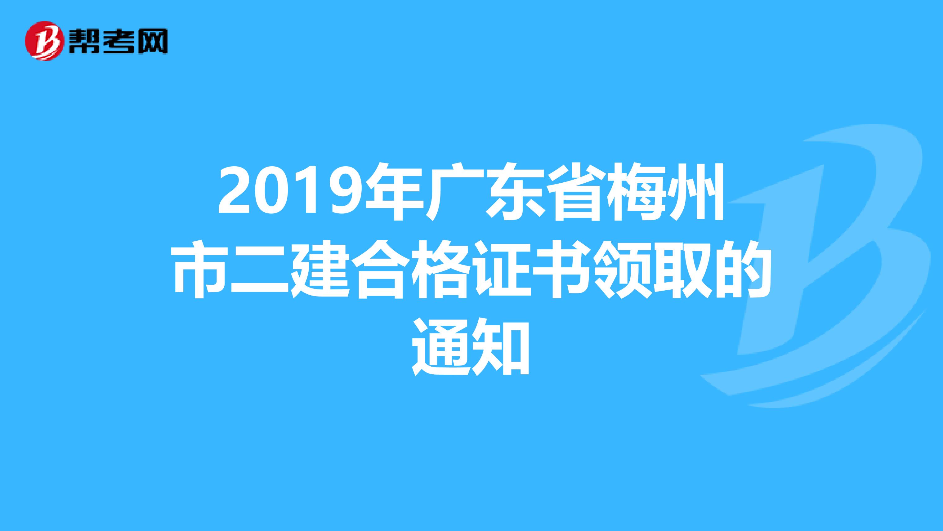 2019年广东省梅州市二建合格证书领取的通知