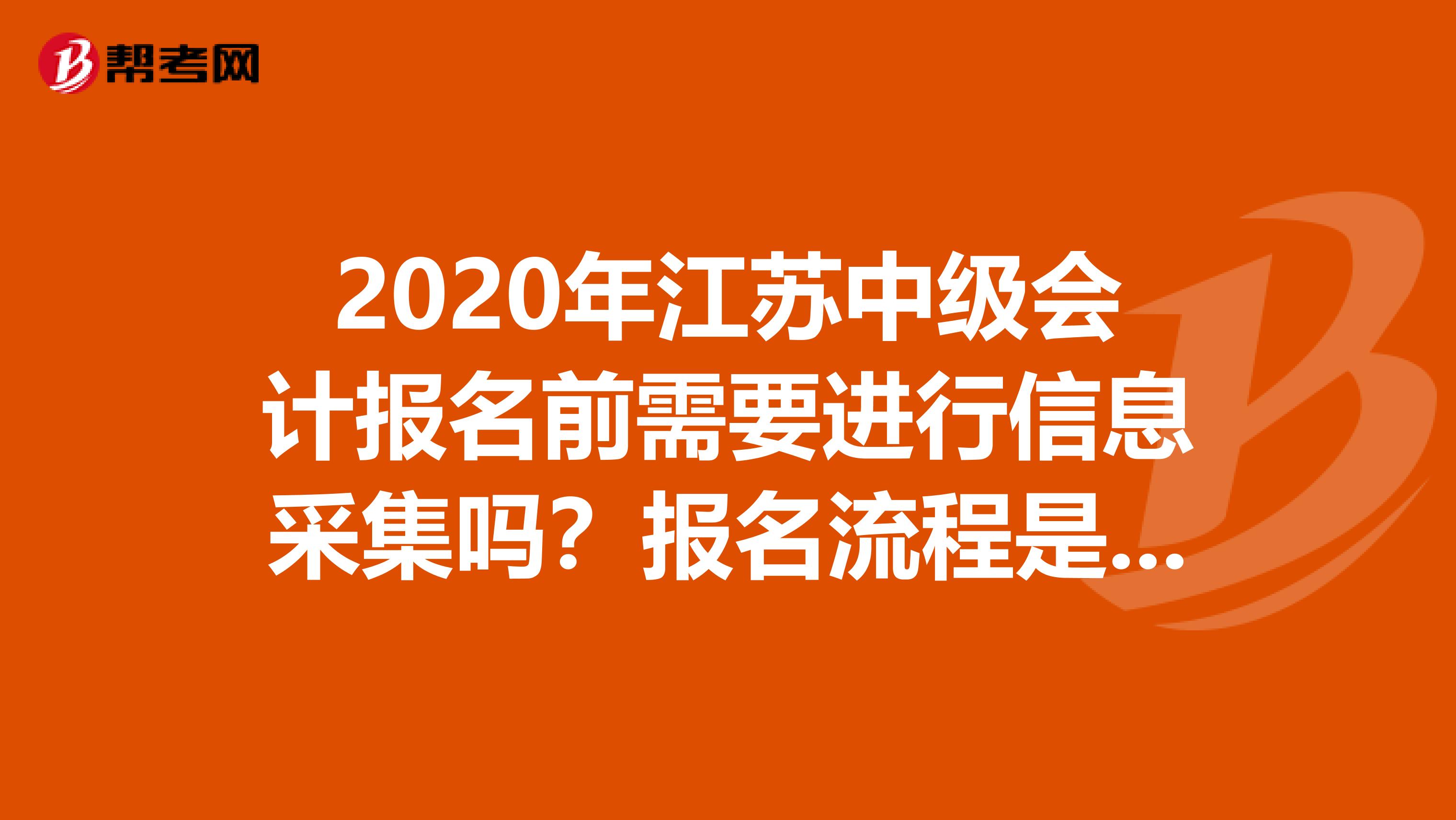 2020年江苏中级会计报名前需要进行信息采集吗？报名流程是怎样？