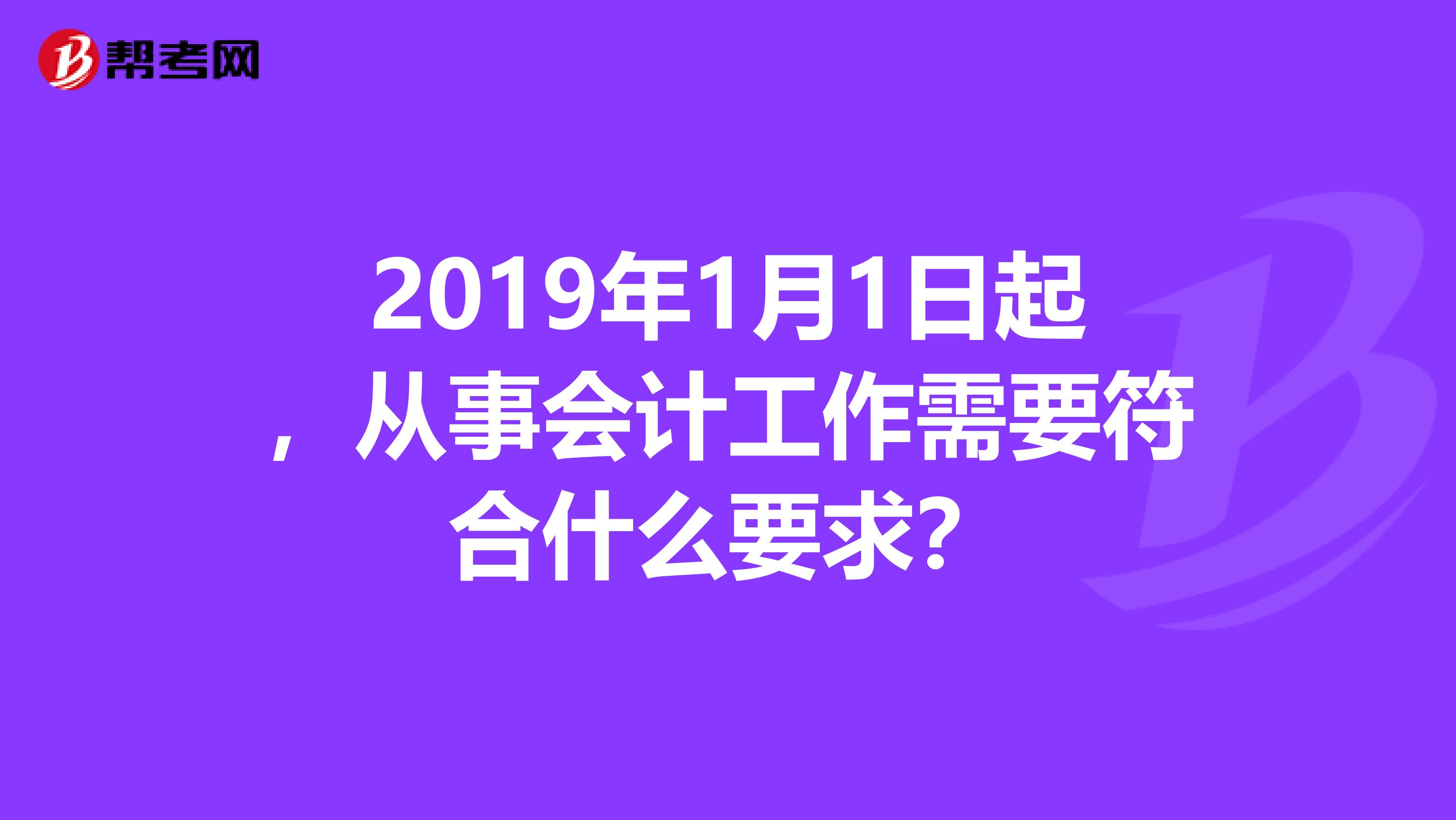 2019年1月1日起，从事会计工作需要符合什么要求？