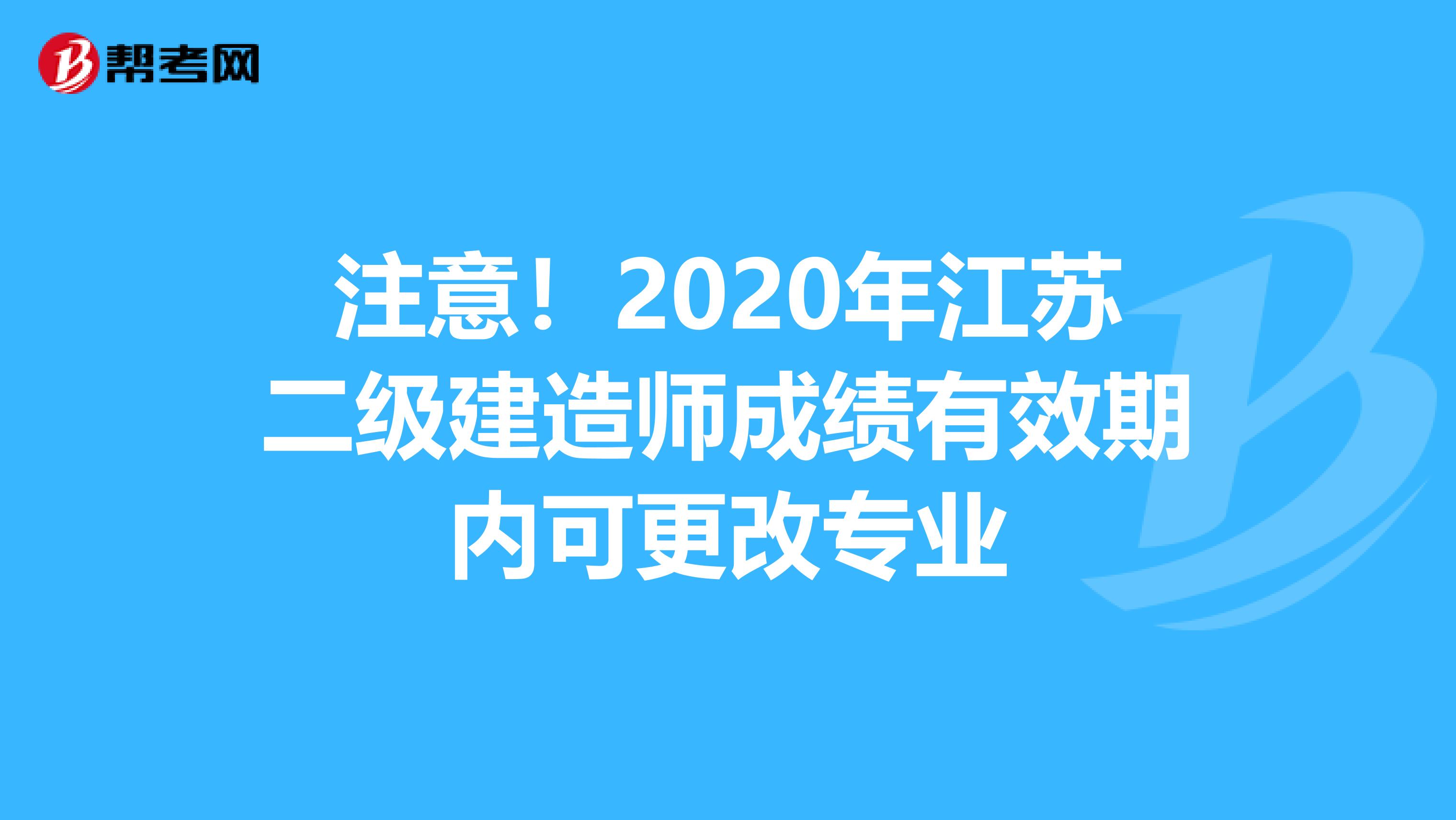 注意！2020年江苏二级建造师成绩有效期内可更改专业