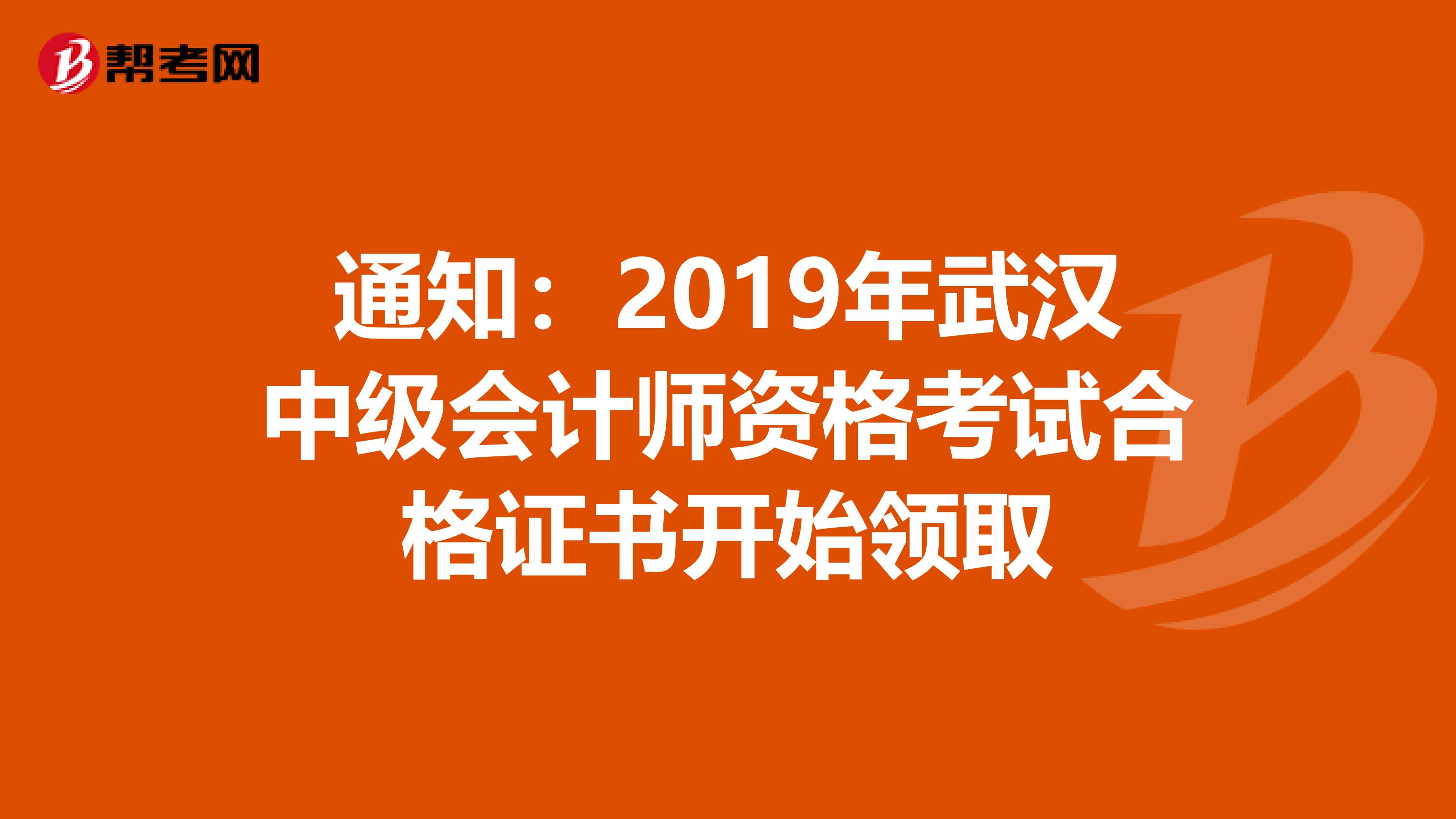 通知：2019年武汉中级会计师资格考试合格证书开始领取