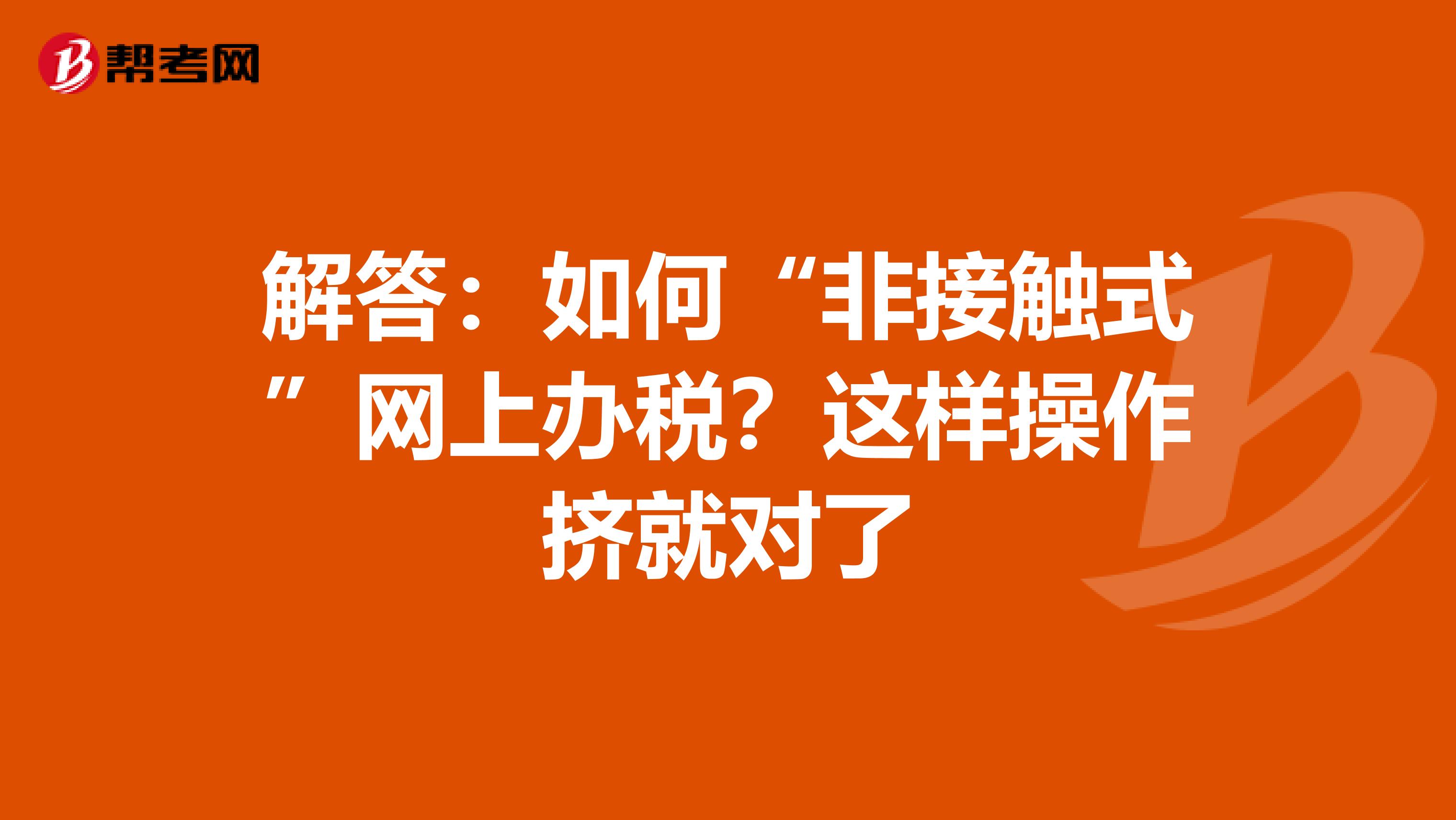 解答：如何“非接触式”网上办税？这样操作挤就对了